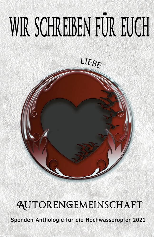 Wir schreiben für euch: Liebe: Kurzgeschichten (Spenden-Anthologie für die Hochwasseropfer 2021: Kurzgeschichten) Essays & Short Stories