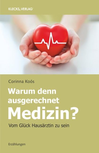 Warum denn ausgerechnet Medizin?: Vom Glück, Hausärztin zu sein: Vom Glück, Hausärztin zu sein. Erzählungen Medicine