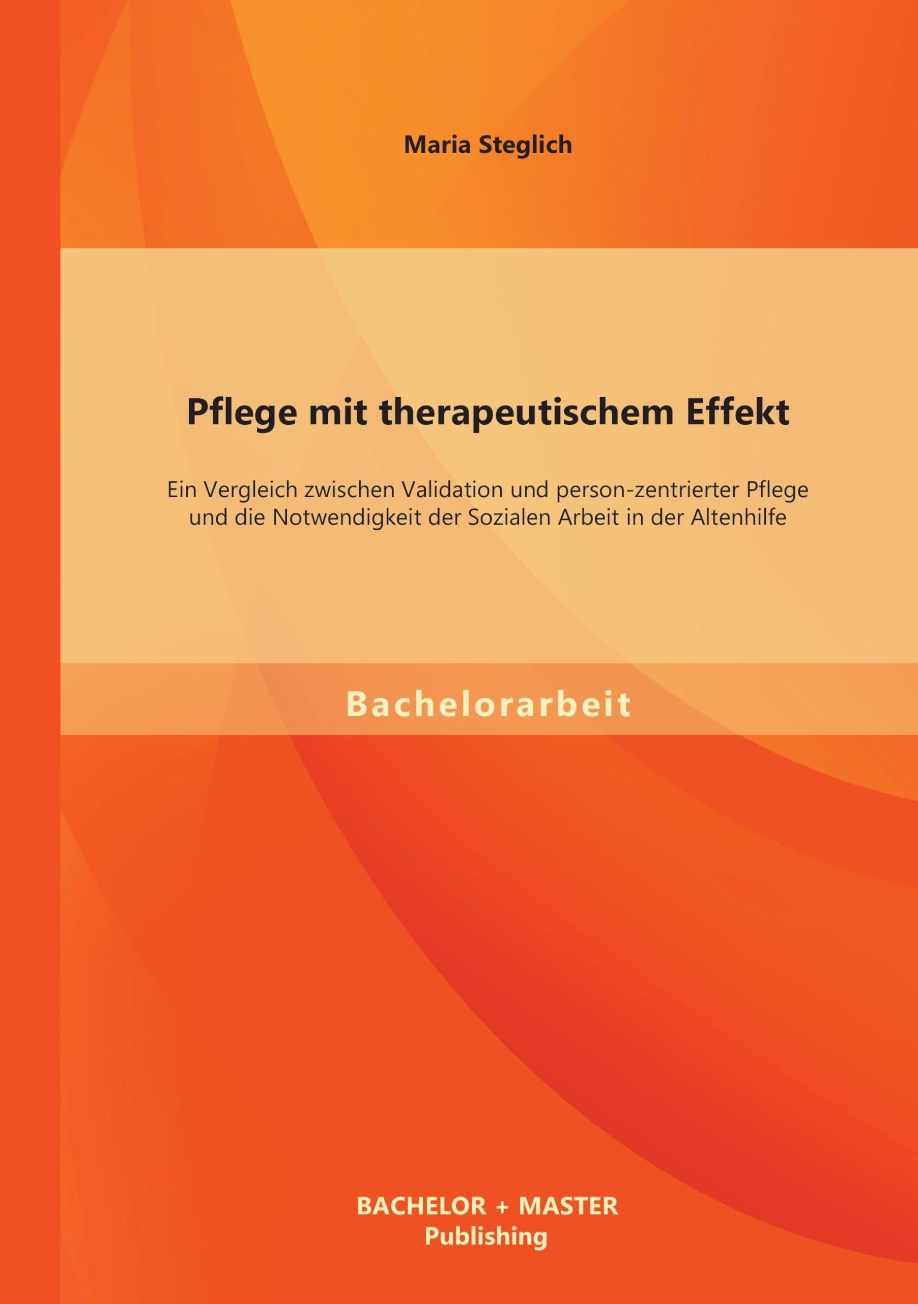 Pflege mit therapeutischem Effekt: Ein Vergleich zwischen Validation und person-zentrierter Pflege und die Notwendigkeit der Sozialen Arbeit in der Altenhilfe Medicine