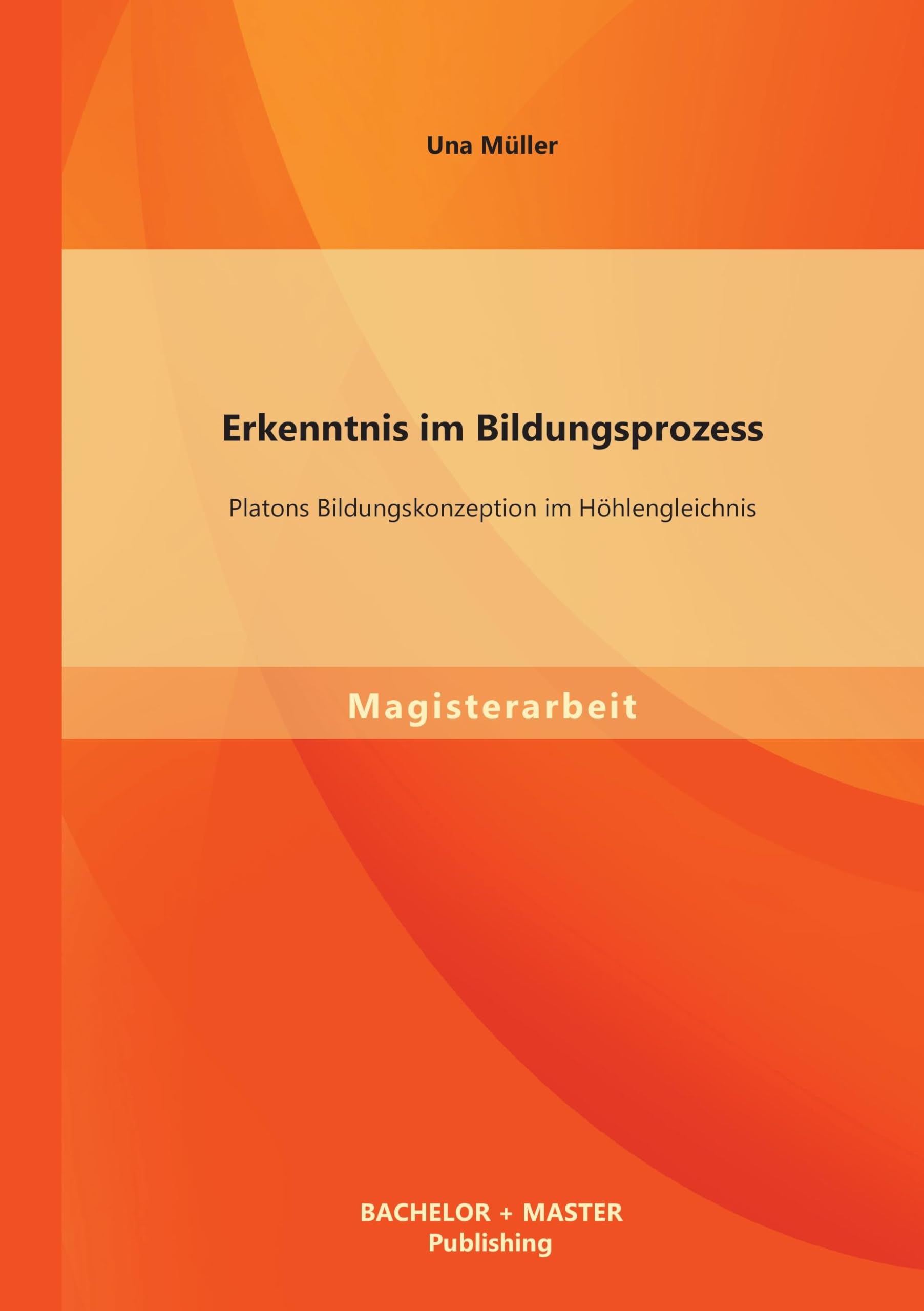 Erkenntnis im Bildungsprozess: Platons Bildungskonzeption im Höhlengleichnis Philosophy