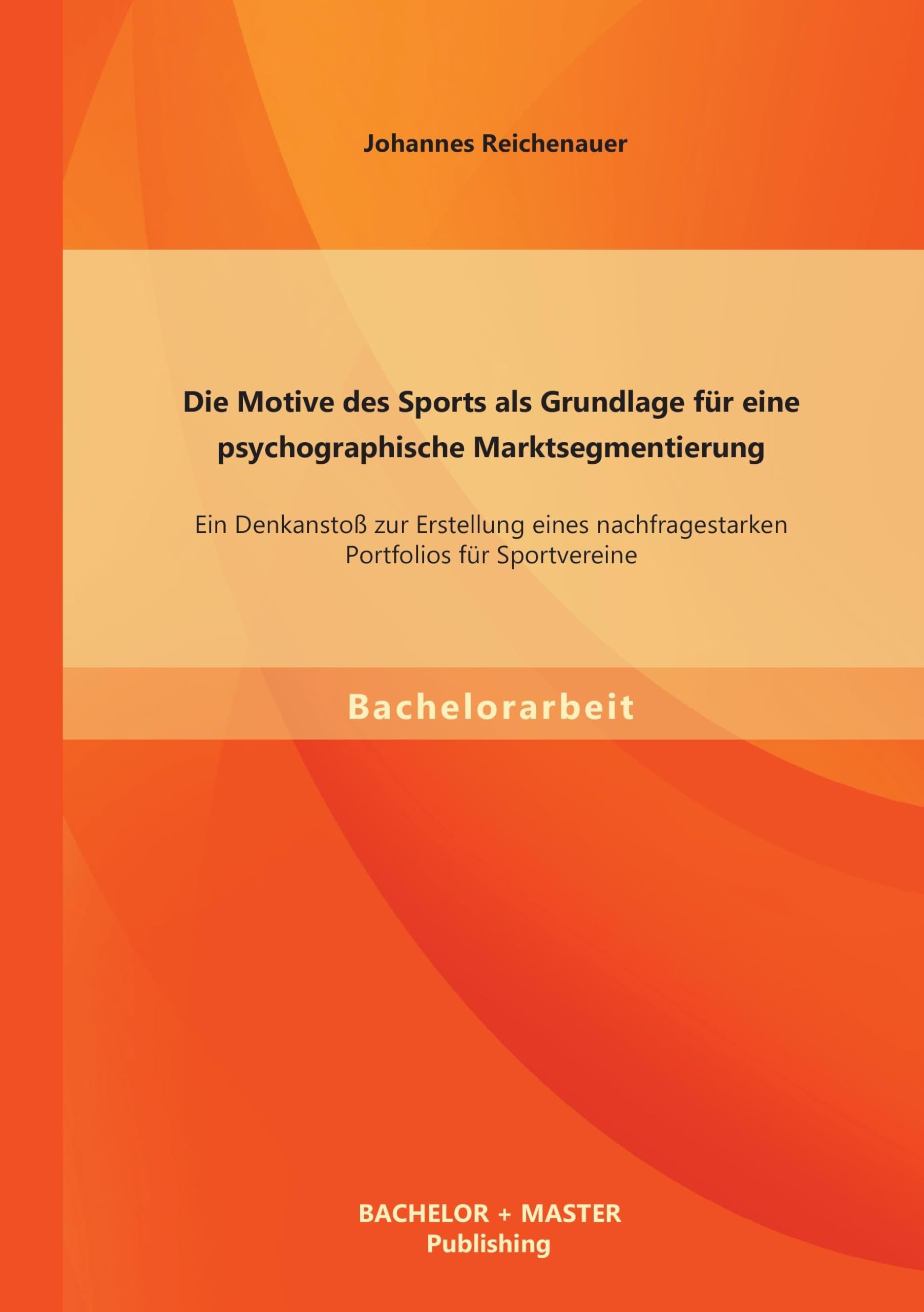 Die Motive des Sports als Grundlage für eine psychographische Marktsegmentierung: Ein Denkanstoß zur Erstellung eines nachfragestarken Portfolios für Sportvereine Law