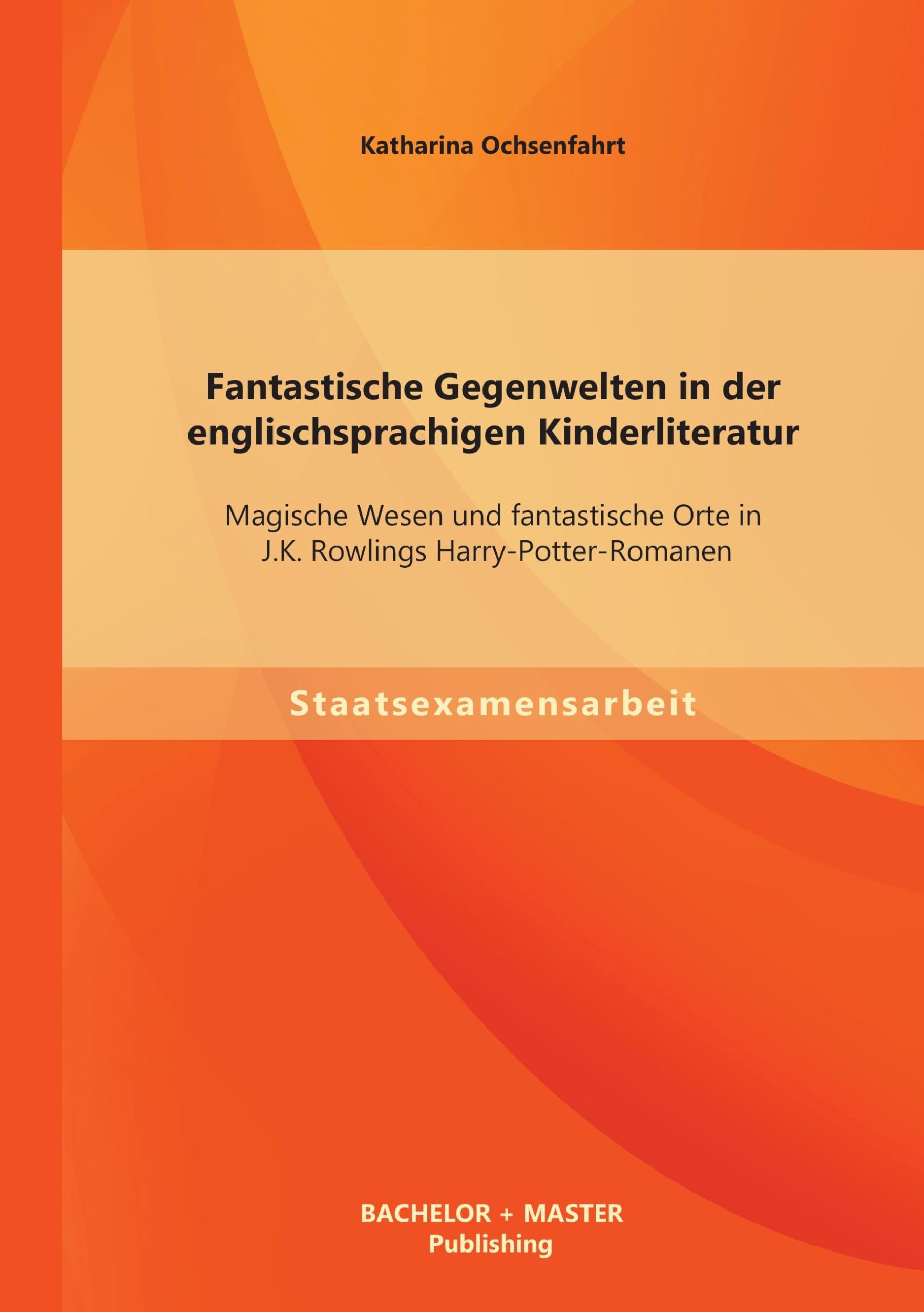 Fantastische Gegenwelten in der englischsprachigen Kinderliteratur: Magische Wesen und fantastische Orte in J.K. Rowlings Harry-Potter-Romanen Contemporary literature Books