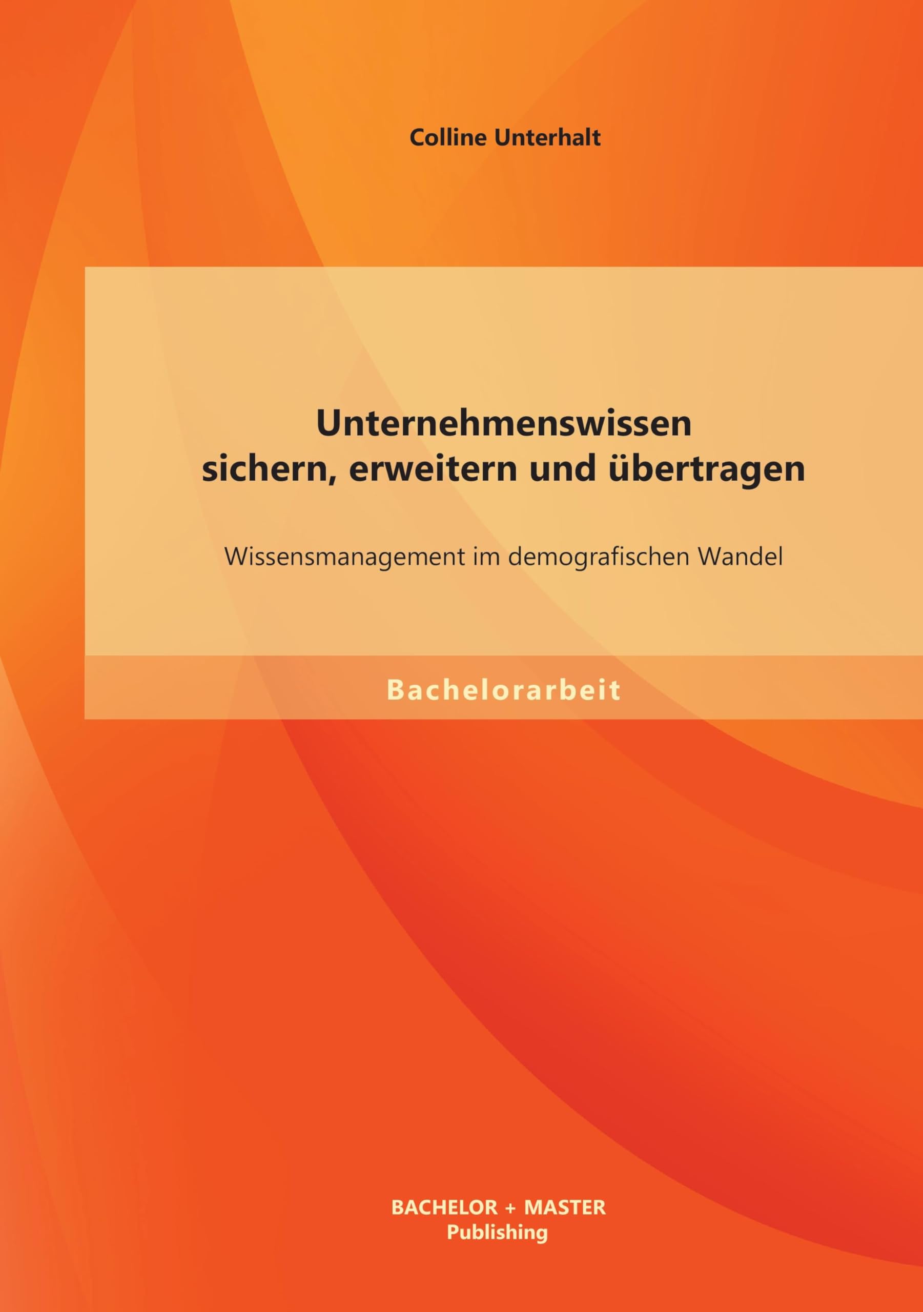 Unternehmenswissen sichern, erweitern und übertragen: Wissensmanagement im demografischen Wandel Law
