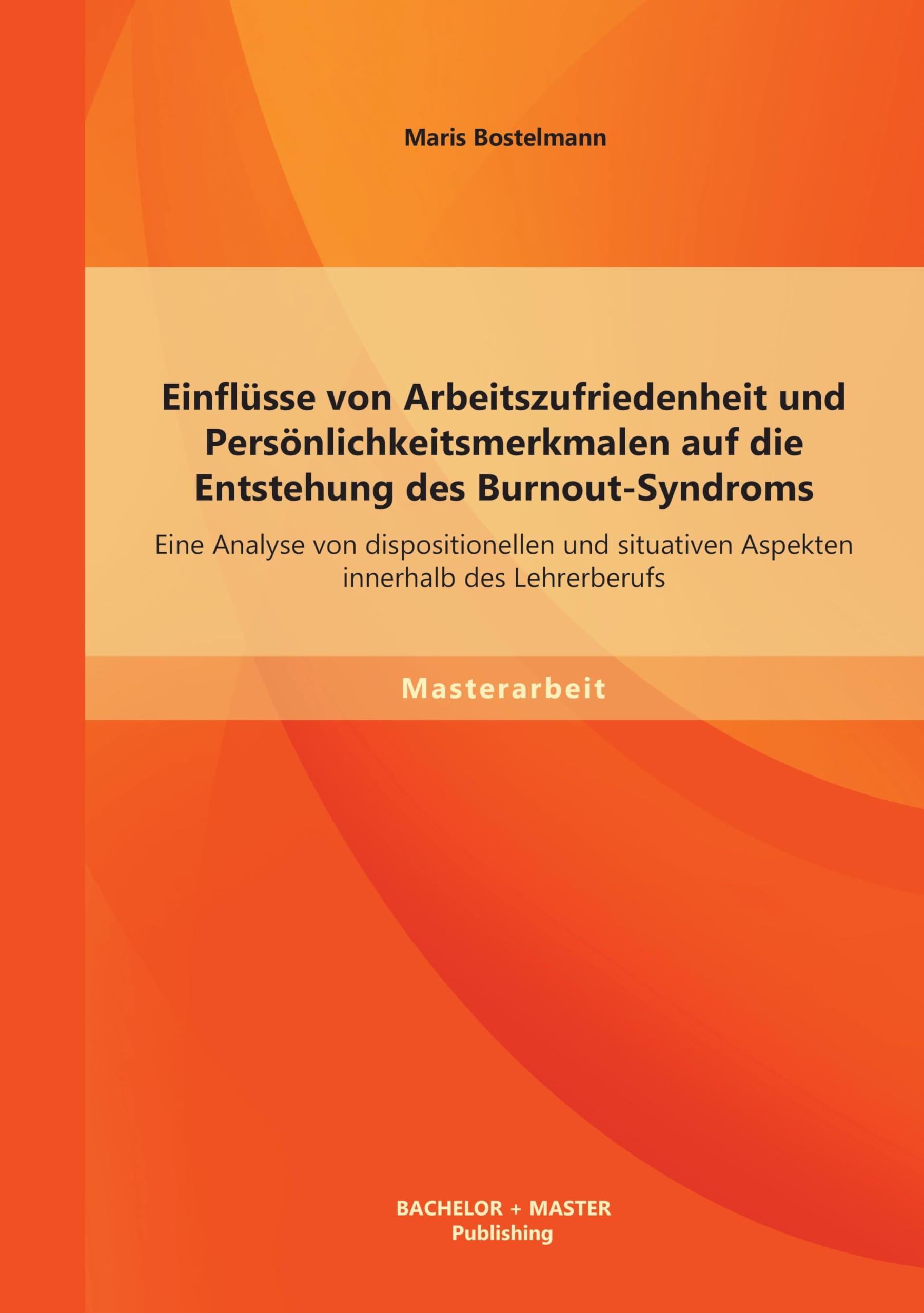 Einflüsse von Arbeitszufriedenheit und Persönlichkeitsmerkmalen auf die Entstehung des Burnout-Syndroms: Eine Analyse von dispositionellen und situativen Aspekten innerhalb des Lehrerberufs Law