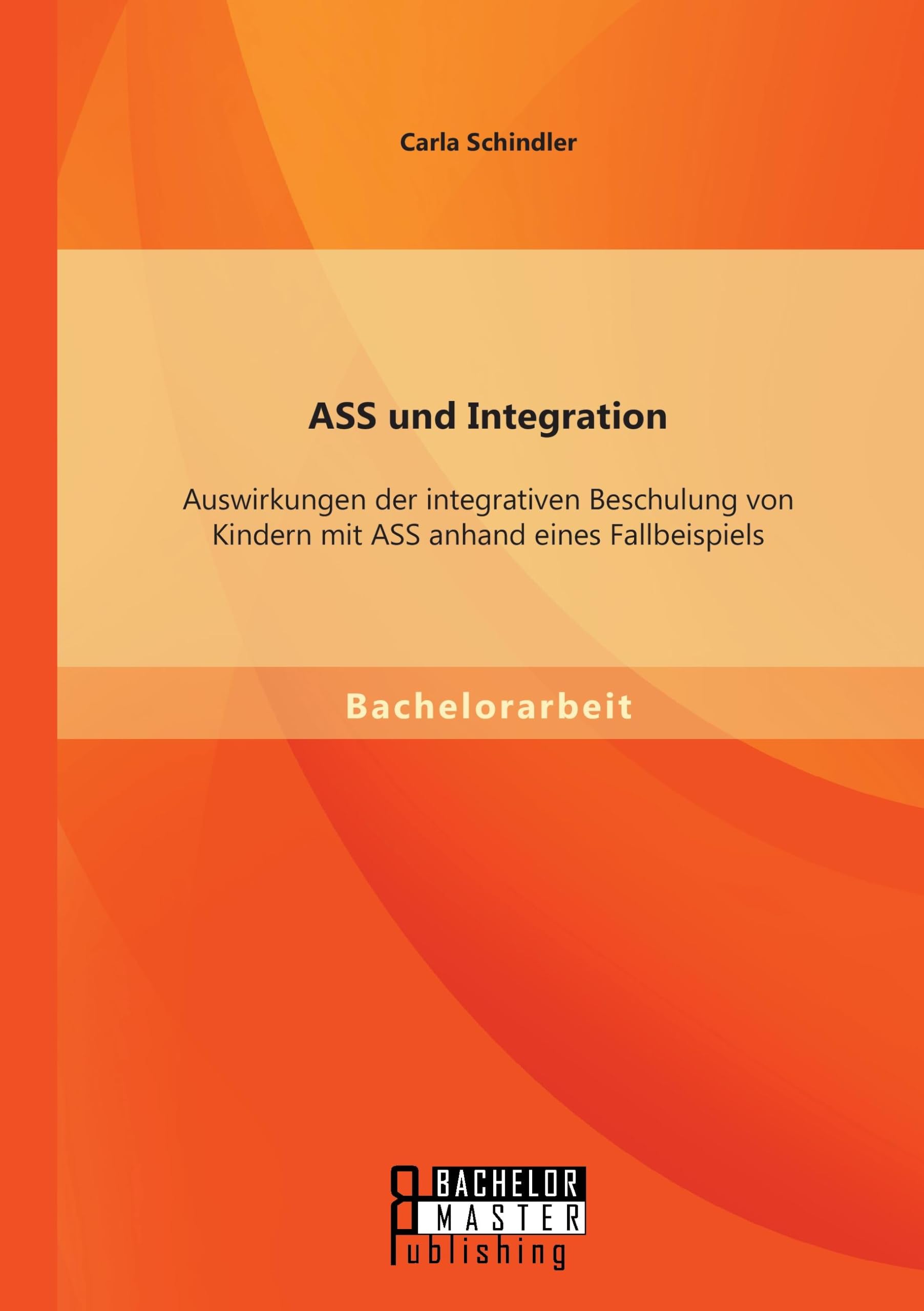 Ass und Integration: Auswirkungen der integrativen Beschulung von Kindern mit Ass anhand eines Fallbeispiels Education & Training