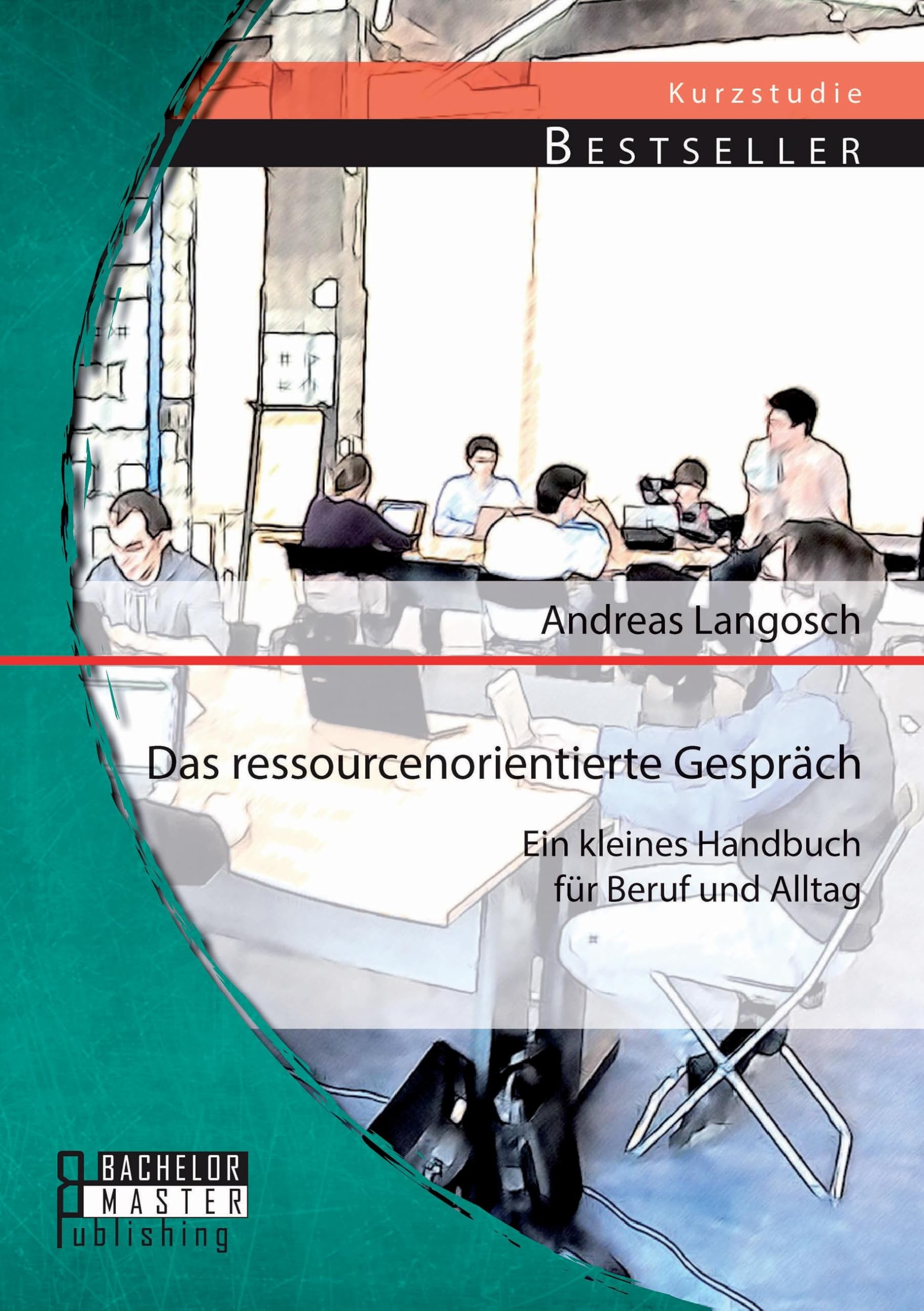 Das ressourcenorientierte Gespräch: Ein kleines Handbuch für Beruf und Alltag Education & Training