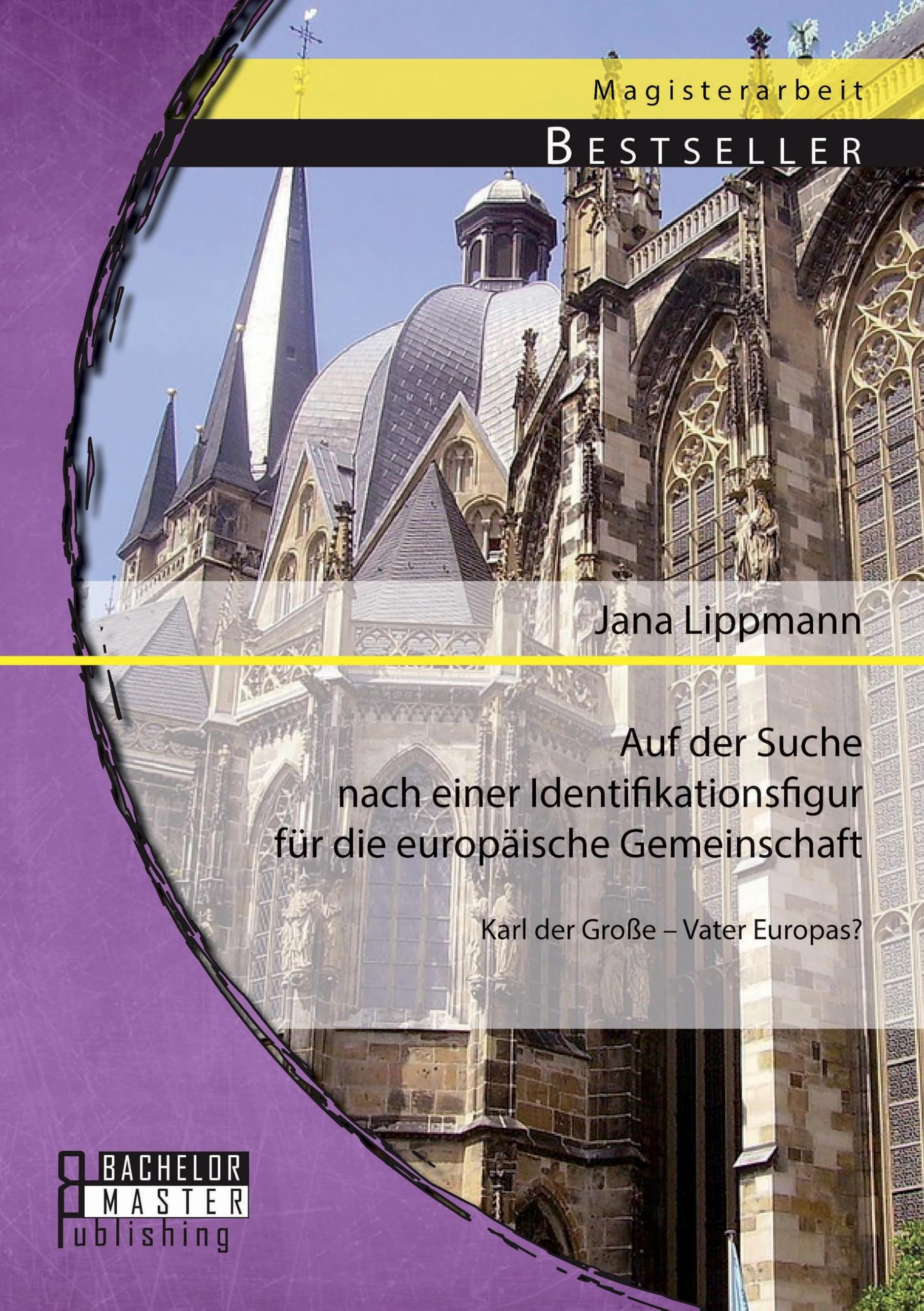 Auf der Suche nach einer Identifikationsfigur für die europäische Gemeinschaft: Karl der Große - Vater Europas? History