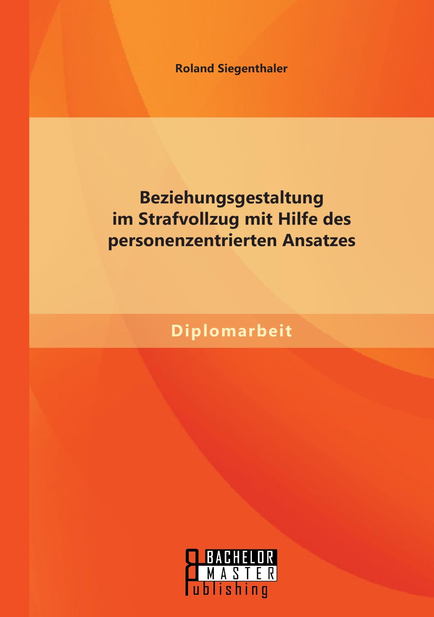 Beziehungsgestaltung im Strafvollzug mit Hilfe des personenzentrierten Ansatzes Education & Training