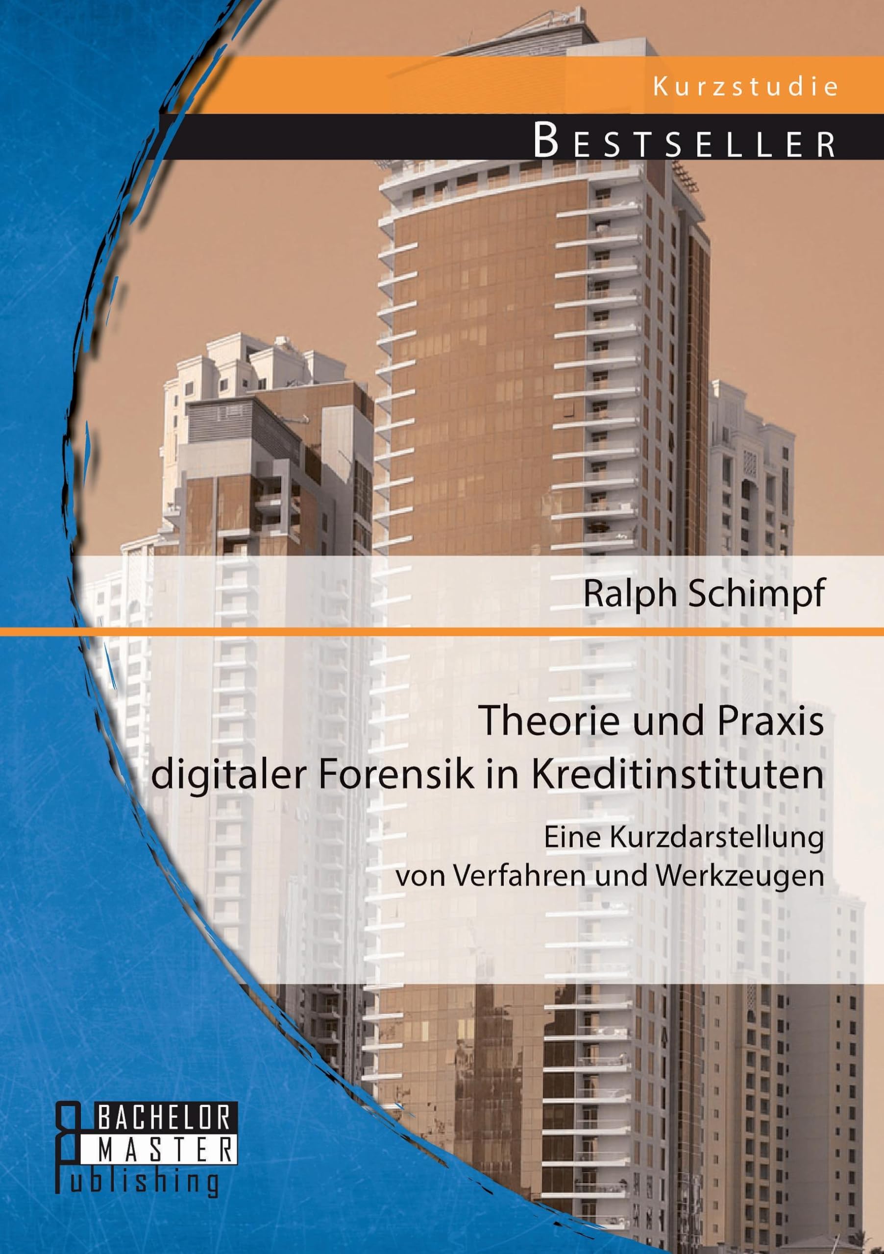 Theorie und Praxis digitaler Forensik in Kreditinstituten: Eine Kurzdarstellung von Verfahren und Werkzeugen Computer Science