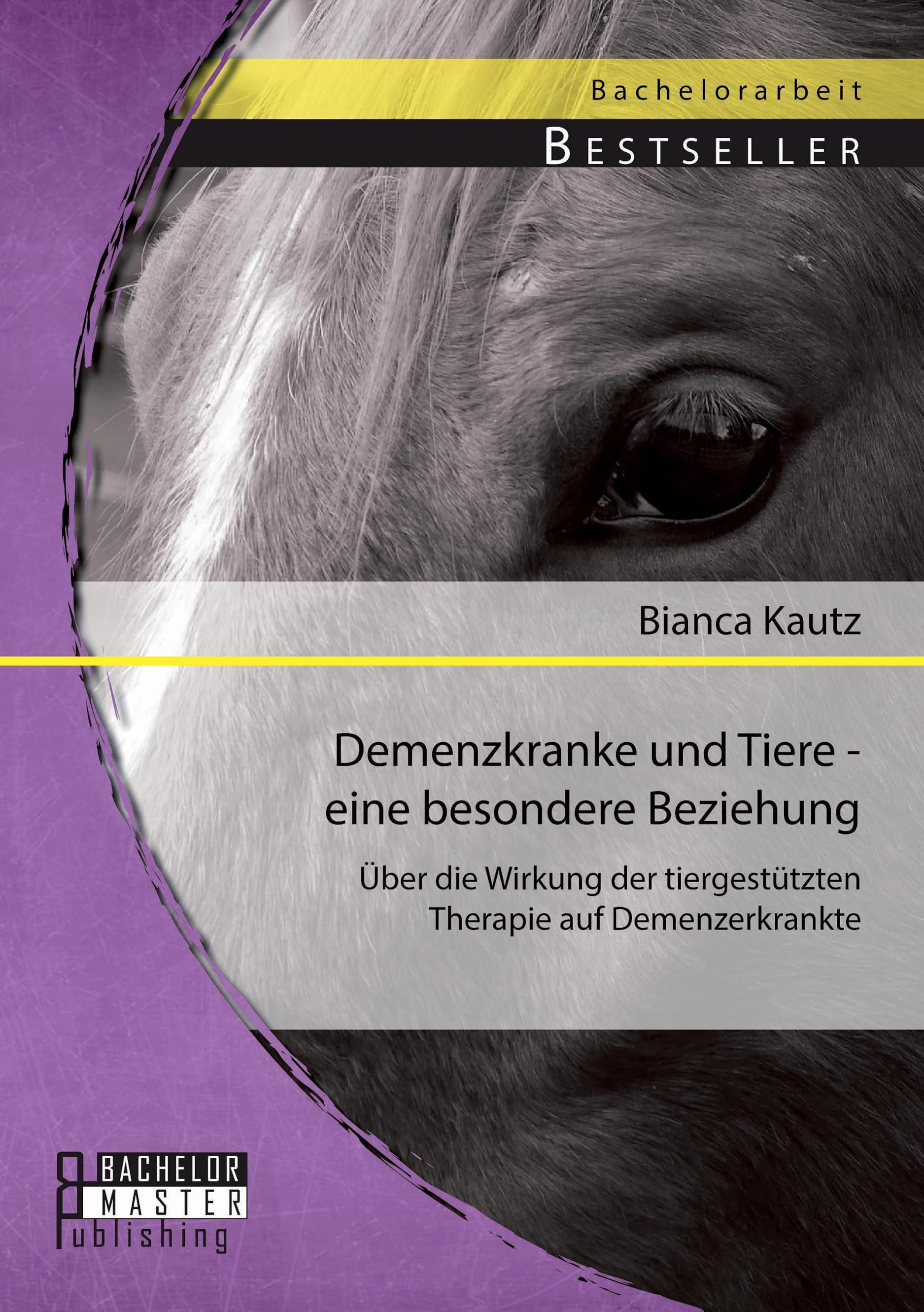 Demenzkranke und Tiere - eine besondere Beziehung: Über die Wirkung der tiergestützten Therapie auf Demenzerkrankte Medicine