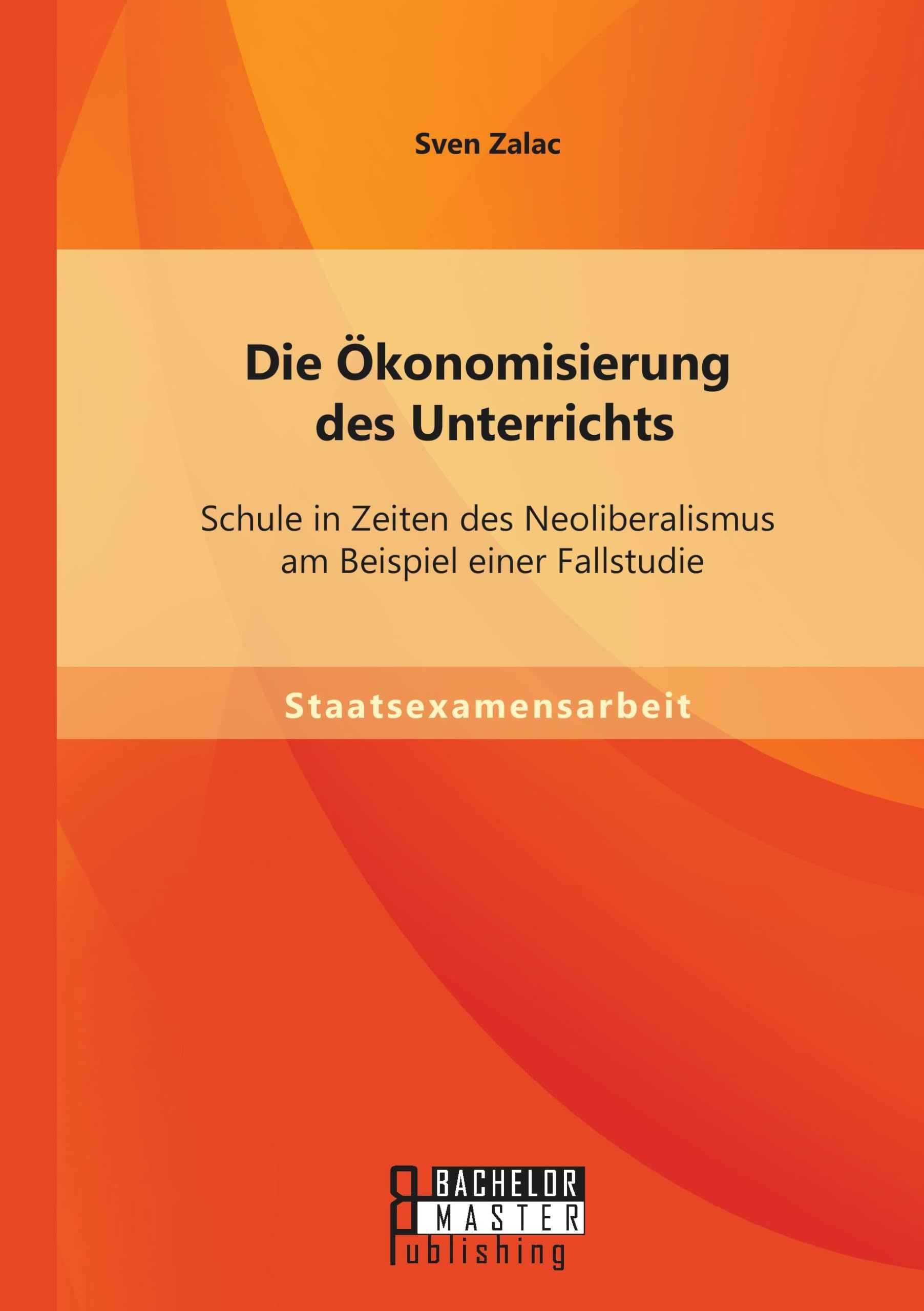 Die Ökonomisierung des Unterrichts: Schule in Zeiten des Neoliberalismus am Beispiel einer Fallstudie Learning & Reference