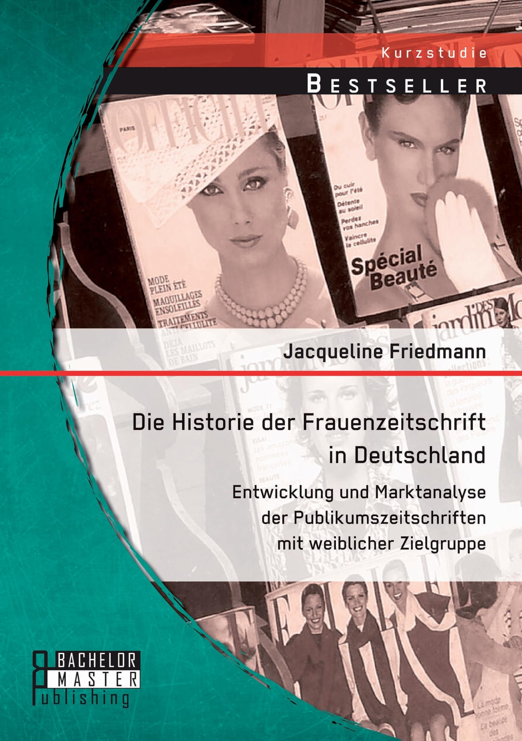 Die Historie der Frauenzeitschrift in Deutschland: Entwicklung und Marktanalyse der Publikumszeitschriften mit weiblicher Zielgruppe Law