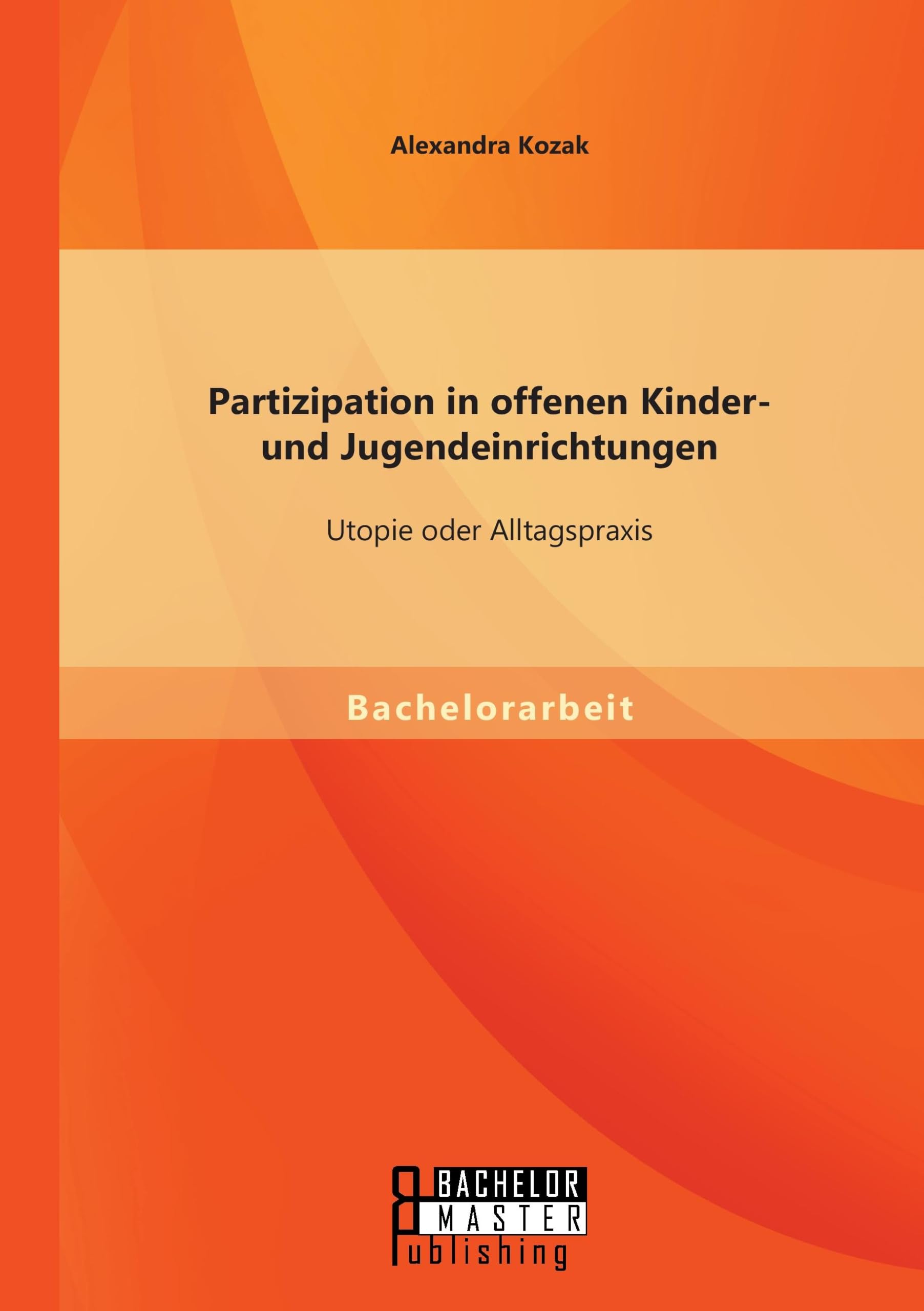 Partizipation in offenen Kinder- und Jugendeinrichtungen: Utopie oder Alltagspraxis Education & Training