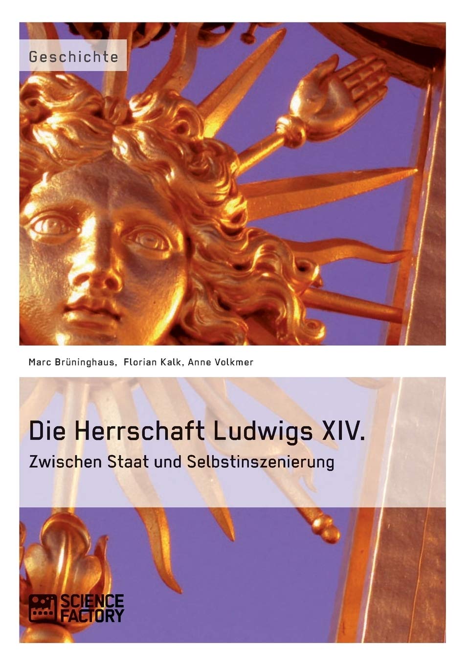 Die Herrschaft Ludwigs XIV.: Zwischen Staat und Selbstinszenierung Social Sciences