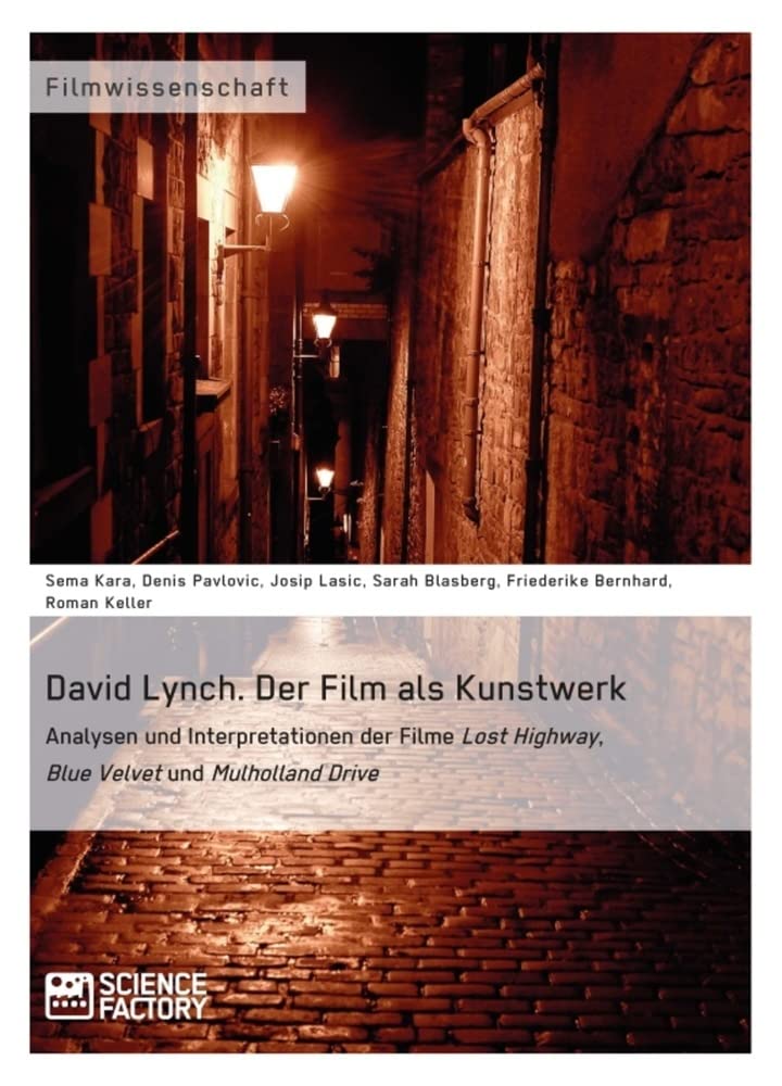 David Lynch. Der Film als Kunstwerk Analysen und Interpretationen der Filme Lost Highway, Blue Velvet und Mulholland Drive Film, Art & Culture