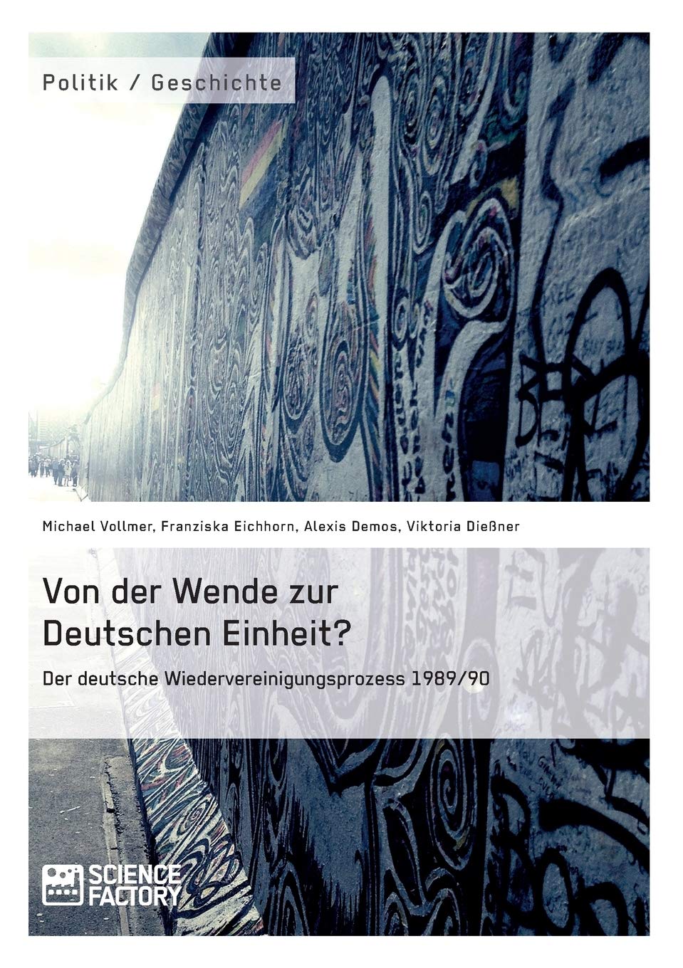 Von der Wende zur Deutschen Einheit? Der deutsche Wiedervereinigungsprozess 1989/90 Politics & History