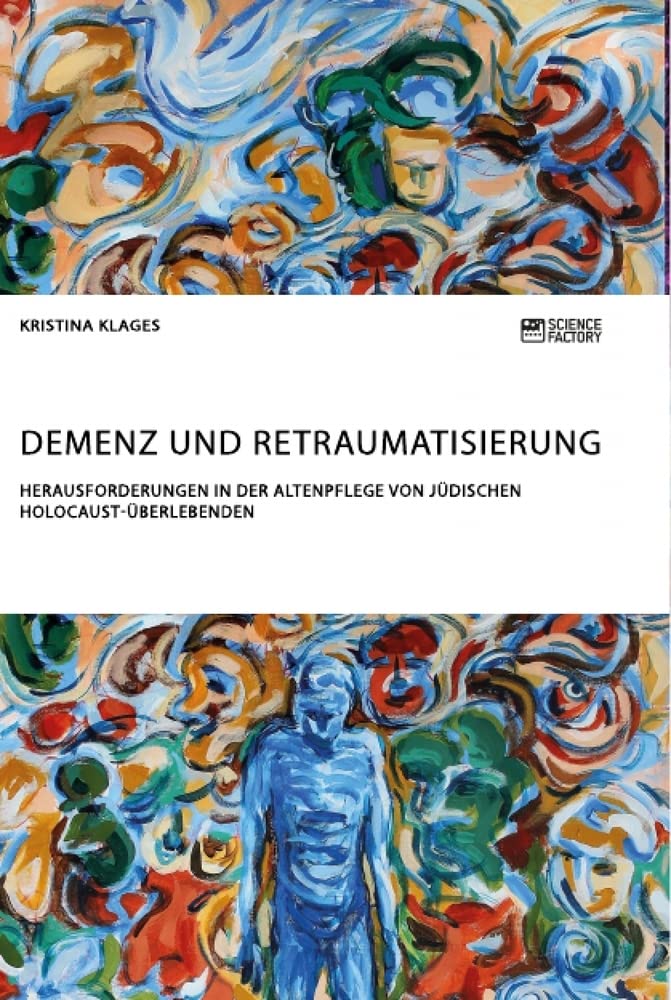 Demenz und Retraumatisierung. Herausforderungen in der Altenpflege von jüdischen Holocaust-Überlebenden Medicine
