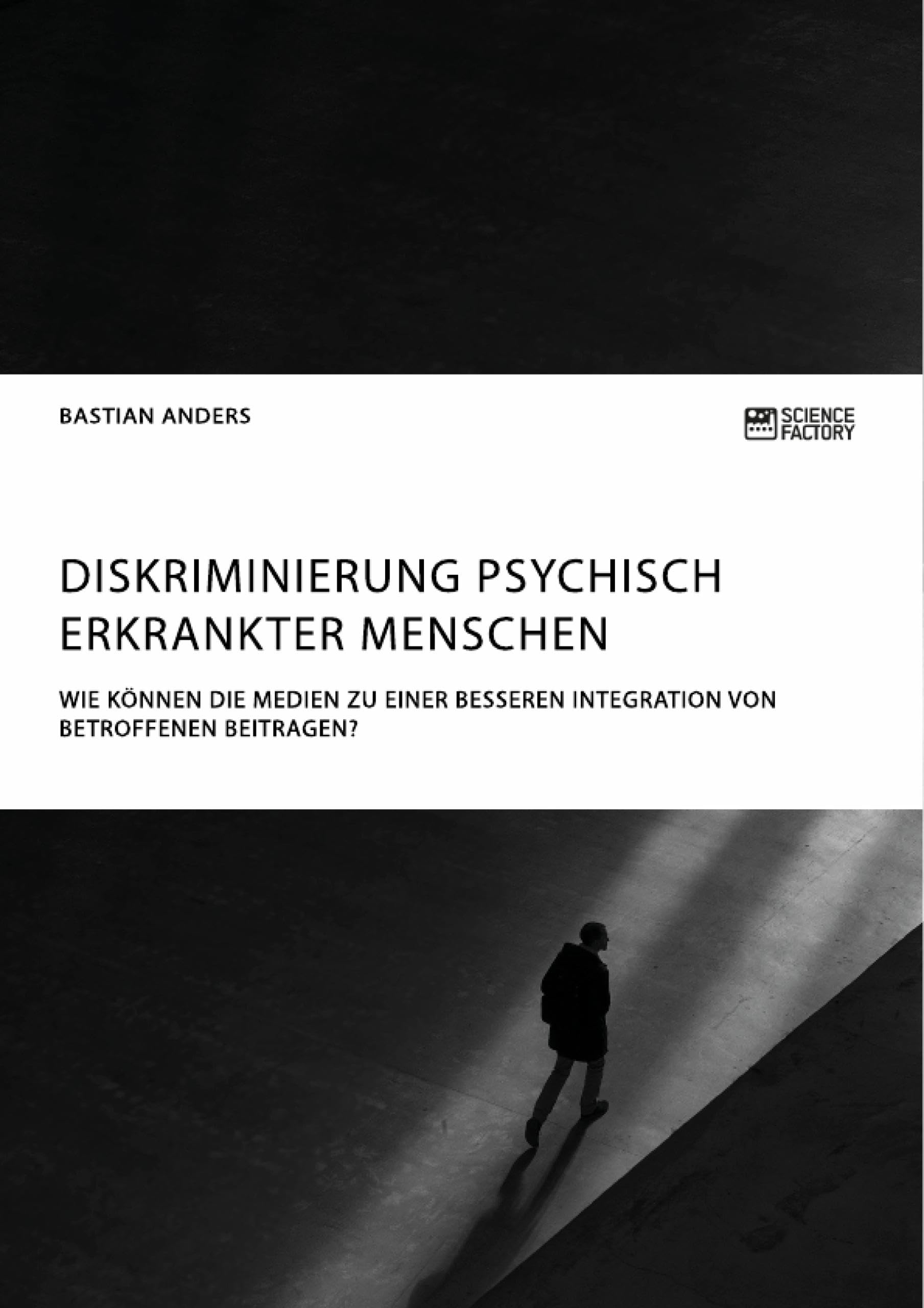 Diskriminierung psychisch erkrankter Menschen. Wie können die Medien zu einer besseren Integration von Betroffenen beitragen? Law
