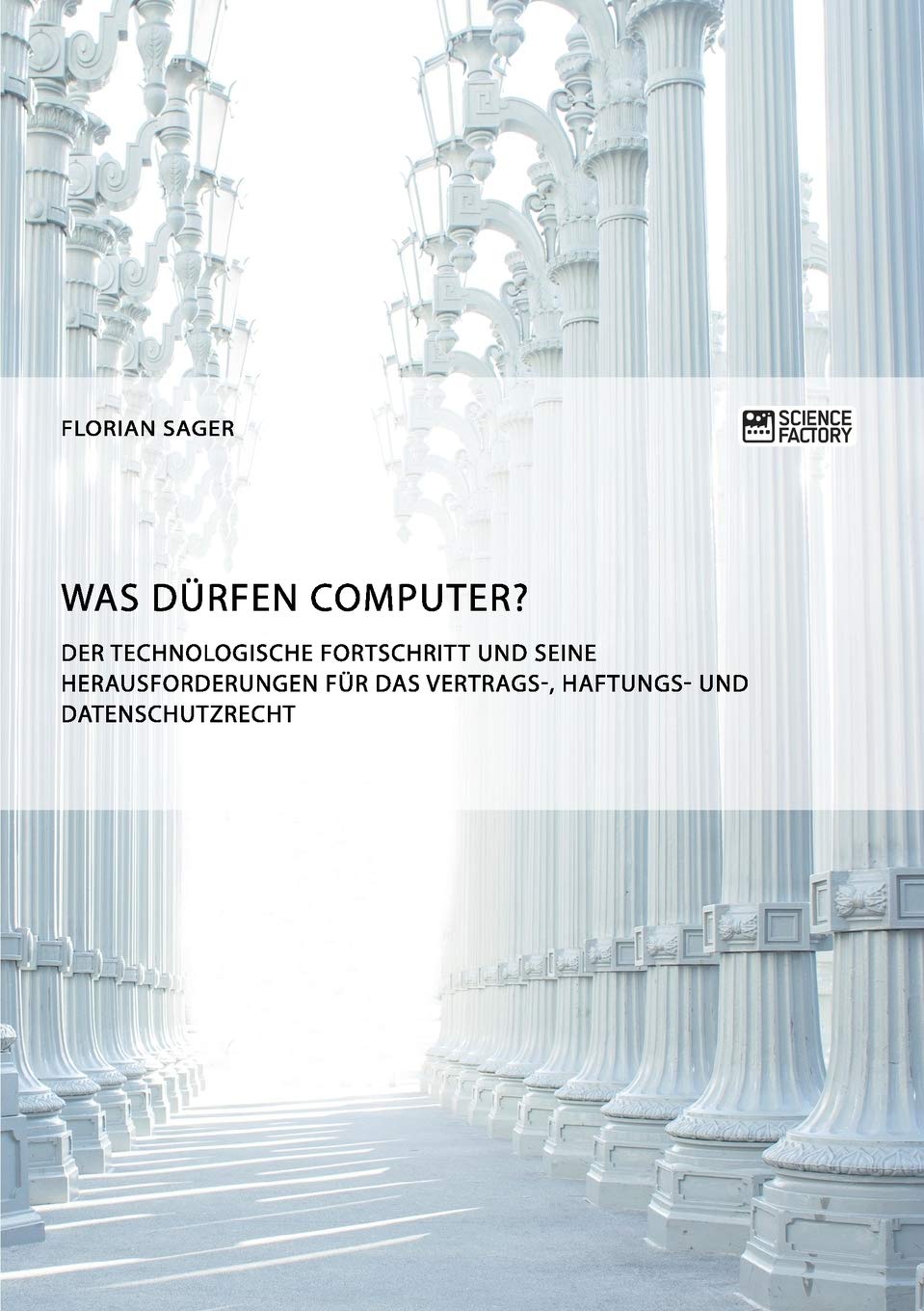 Was dürfen Computer? Der technologische Fortschritt und seine Herausforderungen für Vertrags-, Haftungs- und Datenschutzrecht Law