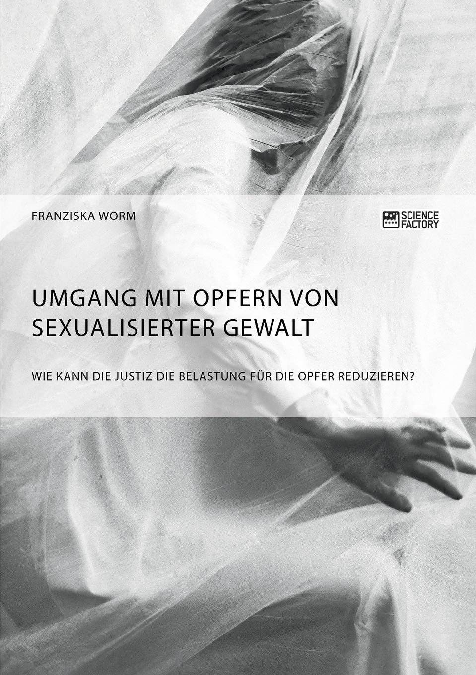 Umgang mit Opfern von sexualisierter Gewalt. Wie kann die Justiz die Belastung für die Opfer reduzieren? Law