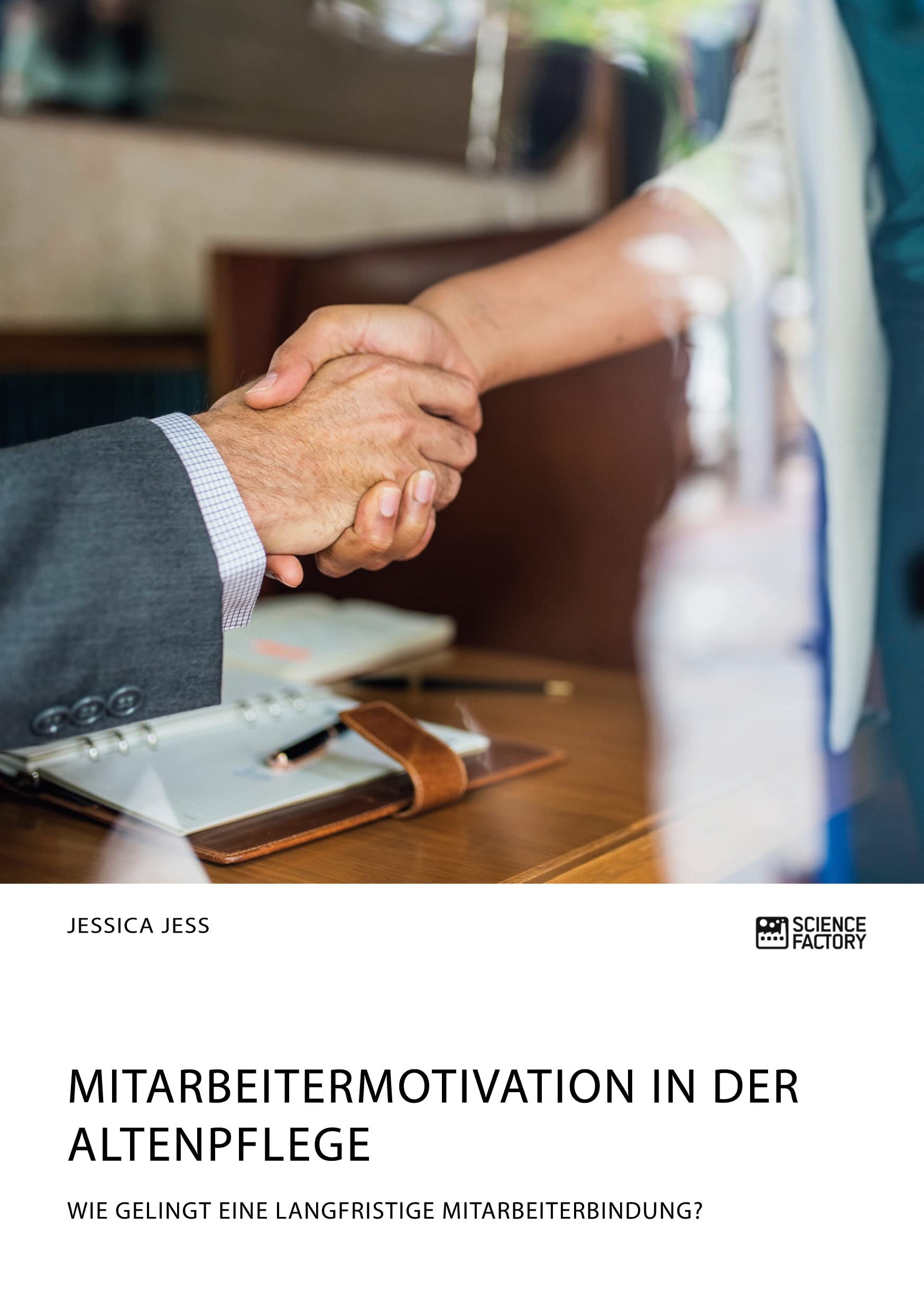 Mitarbeitermotivation in der Altenpflege. Wie gelingt eine langfristige Mitarbeiterbindung? Medicine