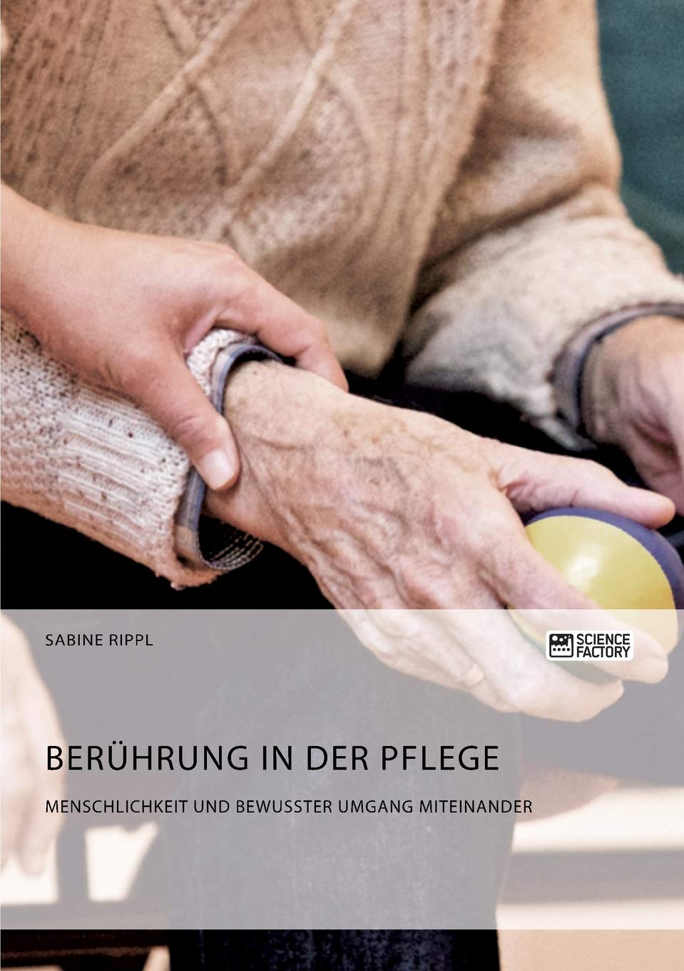 Berührung in der Pflege. Menschlichkeit und bewusster Umgang miteinander Medicine