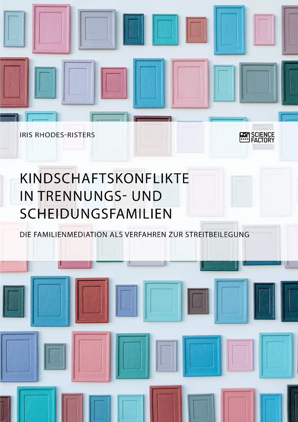 Kindschaftskonflikte in Trennungs- und Scheidungsfamilien. Die Familienmediation als Verfahren zur Streitbeilegung Law