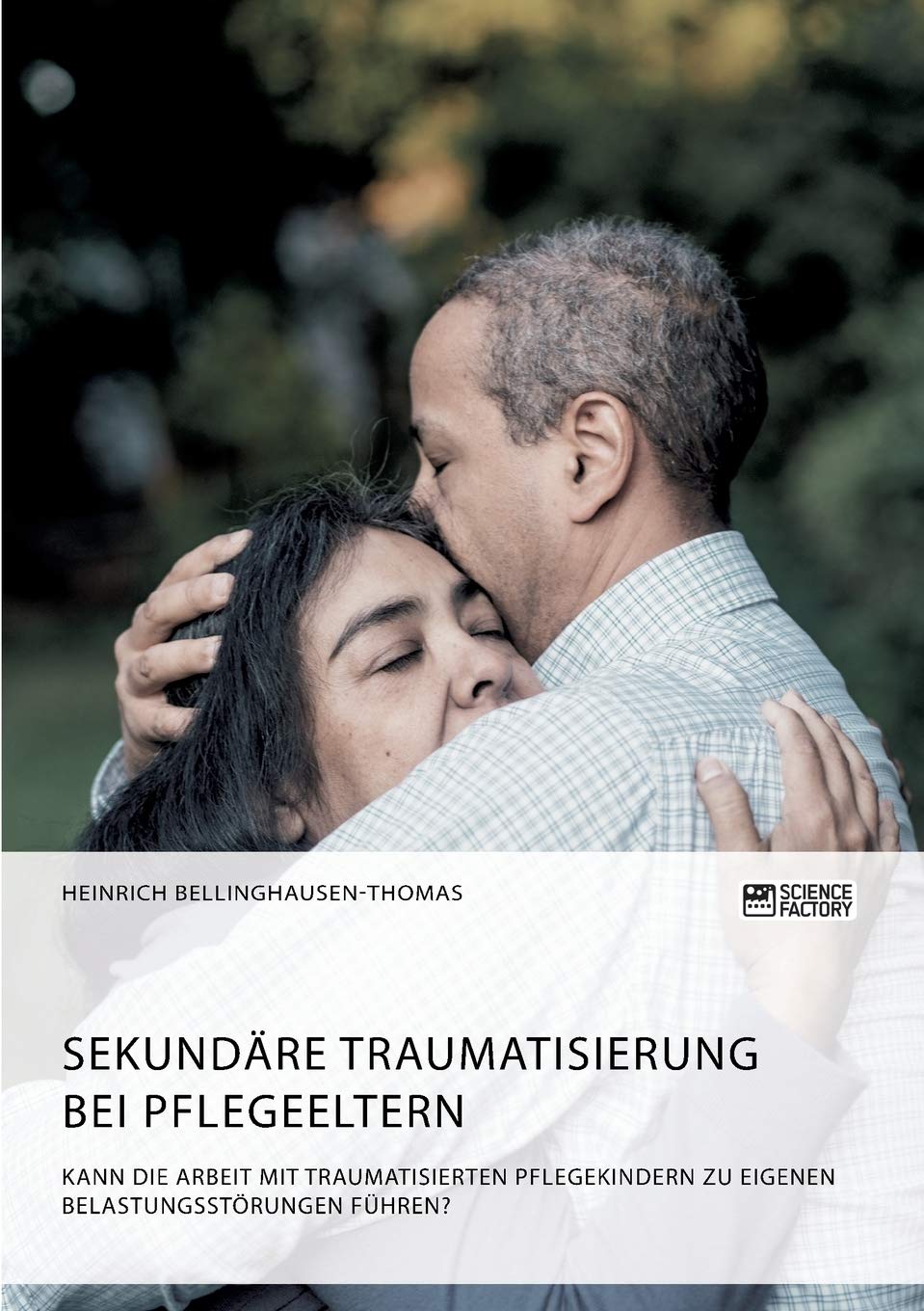 Sekundäre Traumatisierung bei Pflegeeltern. Kann die Arbeit mit traumatisierten Pflegekindern zu eigenen Belastungsstörungen führen? Social Sciences