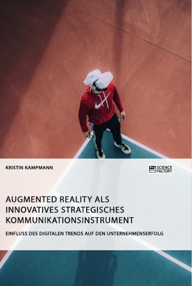 Augmented Reality als innovatives strategisches Kommunikationsinstrument. Einfluss des digitalen Trends auf den Unternehmenserfolg Law