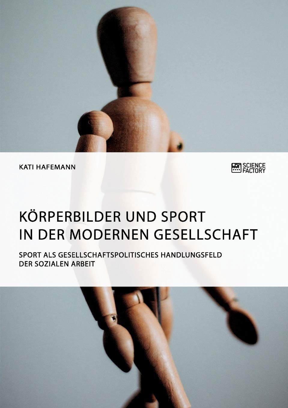 Körperbilder und Sport in der modernen Gesellschaft. Sport als gesellschaftspolitisches Handlungsfeld der Sozialen Arbeit Social Sciences