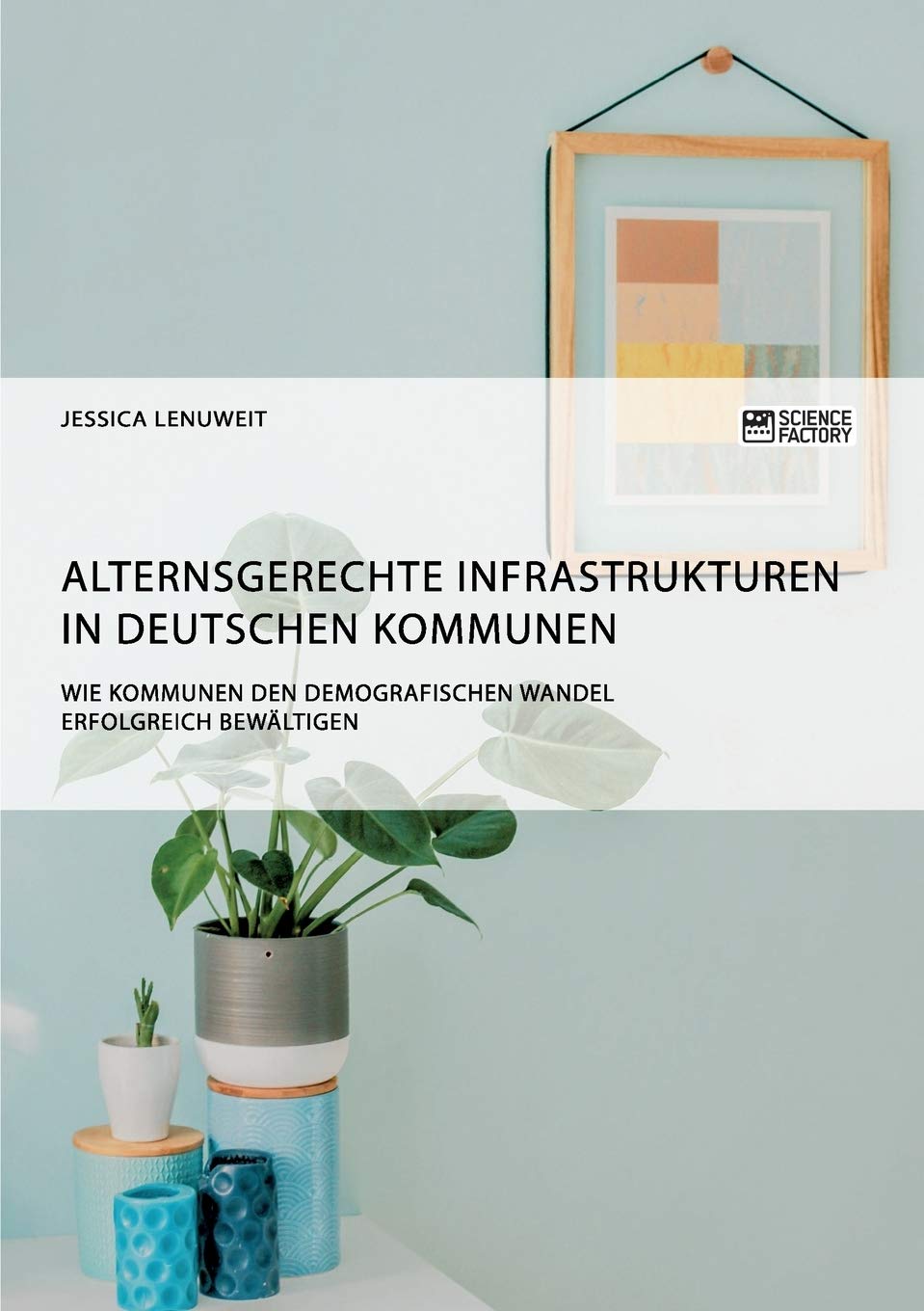Alternsgerechte Infrastrukturen in deutschen Kommunen. Wie Kommunen den demografischen Wandel erfolgreich bewältigen Medicine