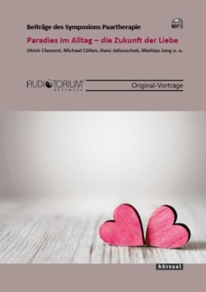 Paradies im Alltag - die Zukunft der Liebe: Beiträge des Symposiums Paartherapie Partnership & Love