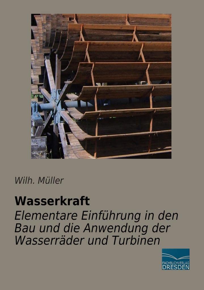 Wasserkraft-Elementare Einfuehrung in den Bau und die Anwendung der Wasserraeder Business & Technology