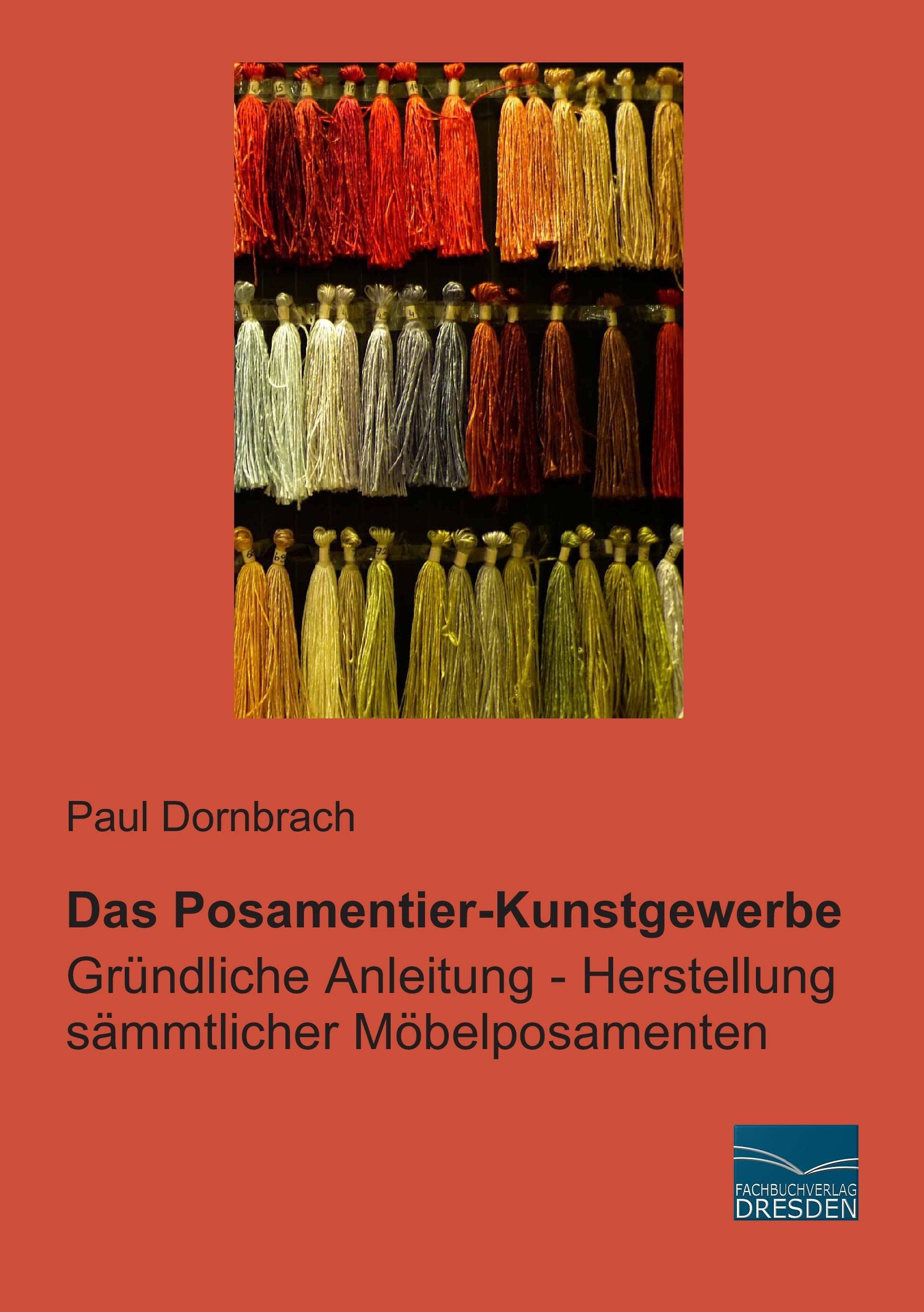 Das Posamentier-Kunstgewerbe: Gruendliche Anleitung - Herstellung saemmtlicher Moebelposamenten: Gründliche Anleitung - Herstellung sämmtlicher Möbelposamenten Hobbies & Crafts