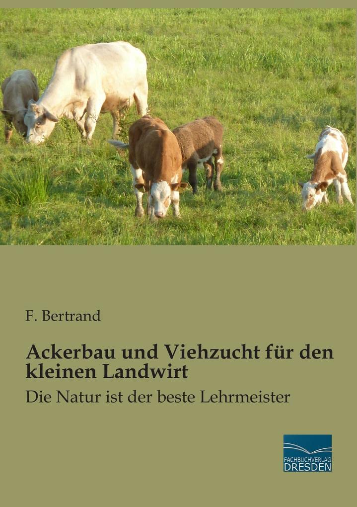 Ackerbau und Viehzucht fuer den kleinen Landwirt: Die Natur ist der beste Lehrmeister Natural Sciences