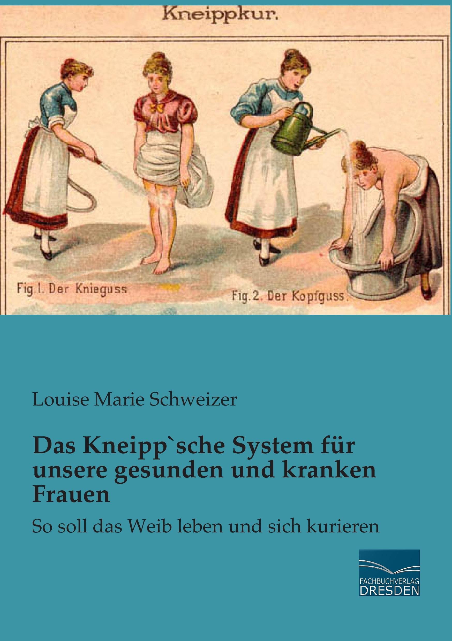 Das Kneipp´sche System fuer unsere gesunden und kranken Frauen: So soll das Weib leben und sich kurieren Health, Nutrition & Fitness