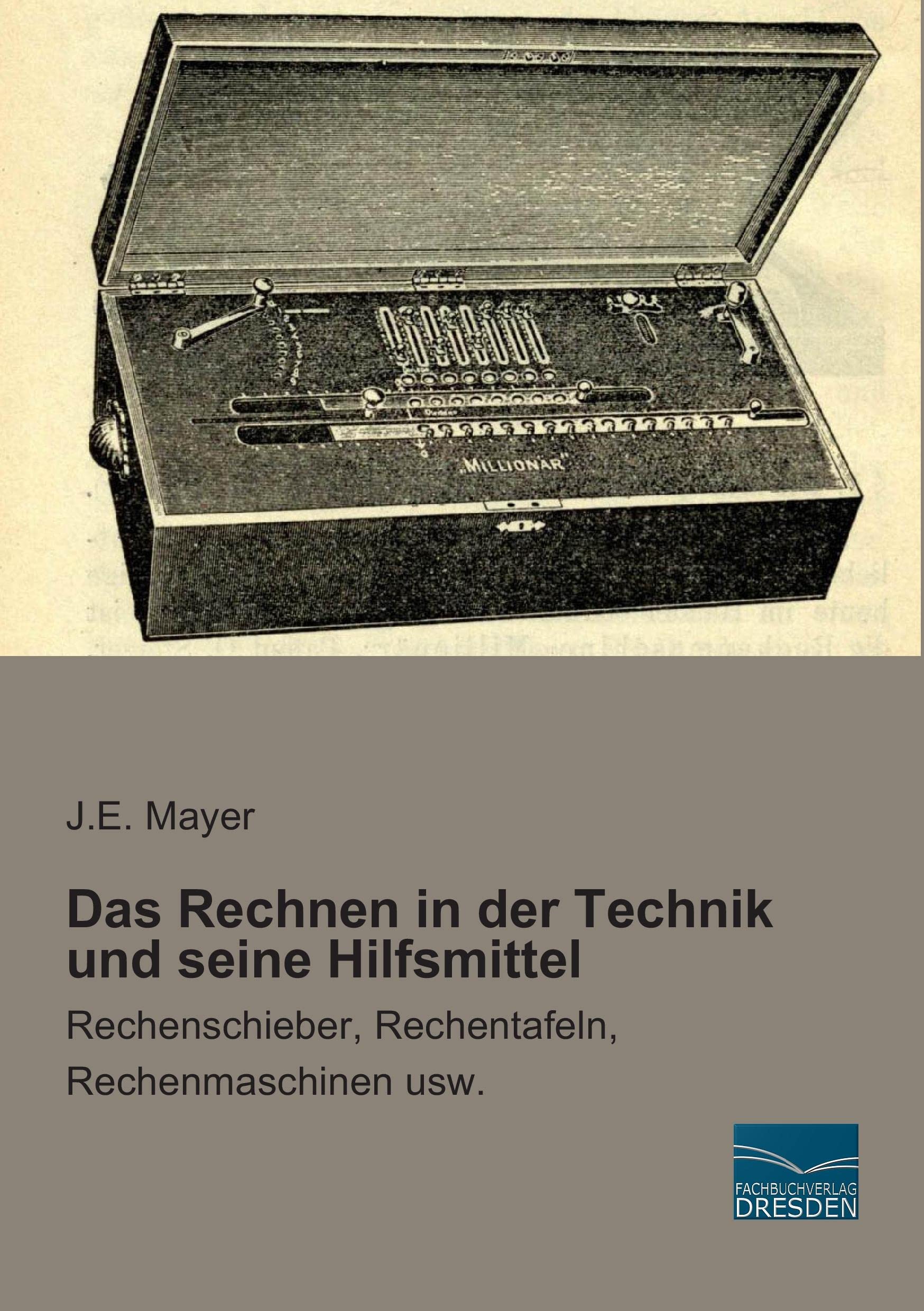 Das Rechnen in der Technik und seine Hilfsmittel: Rechenschieber, Rechentafeln, Rechenmaschinen usw. Mathematics