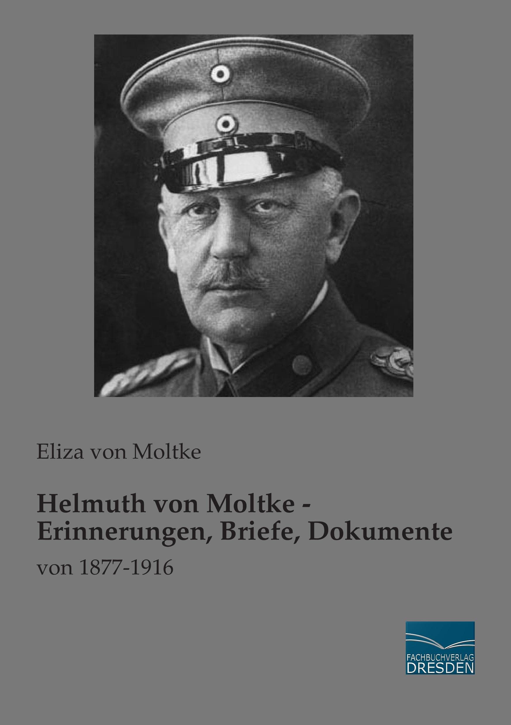 Helmuth von Moltke - Erinnerungen, Briefe, Dokumente: von 1877-1916 Politics & Society