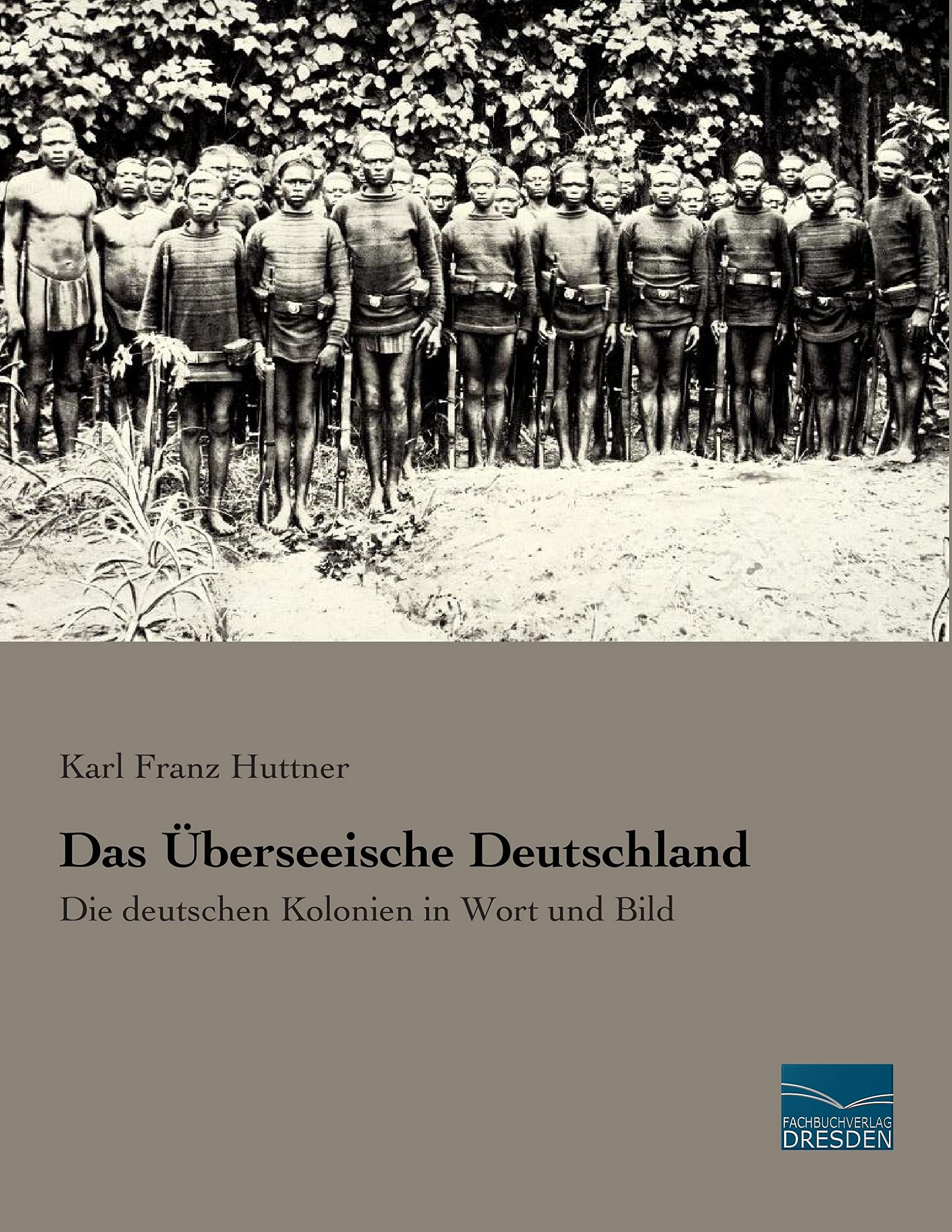 Das Ueberseeische Deutschland: Die deutschen Kolonien in Wort und Bild Politics & History