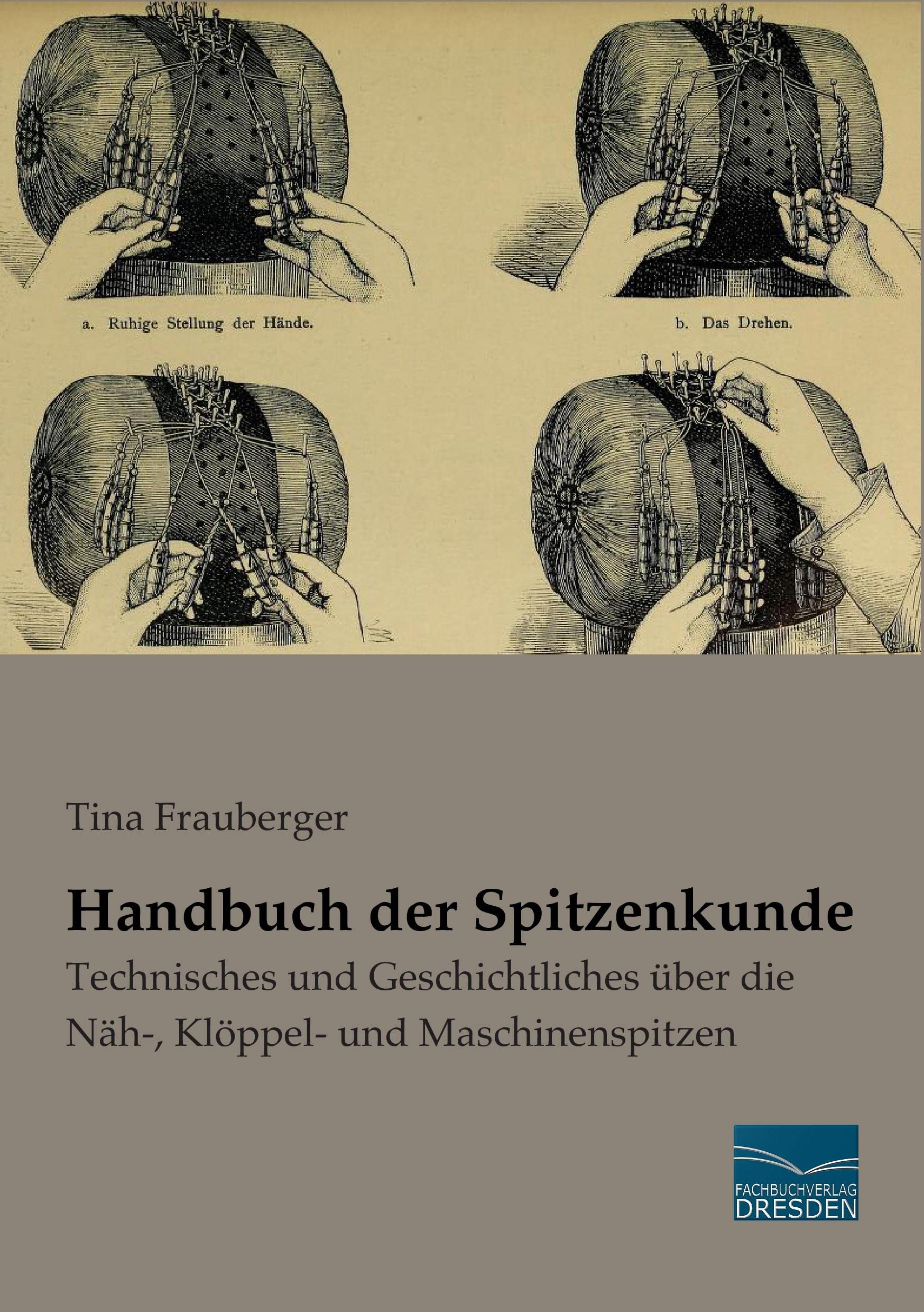 Handbuch der Spitzenkunde: Technisches und Geschichtliches ueber die Naeh-, Kloeppel- und Maschinenspitzen: Technisches und Geschichtliches über die Näh-, Klöppel- und Maschinenspitzen Hobbies & Crafts