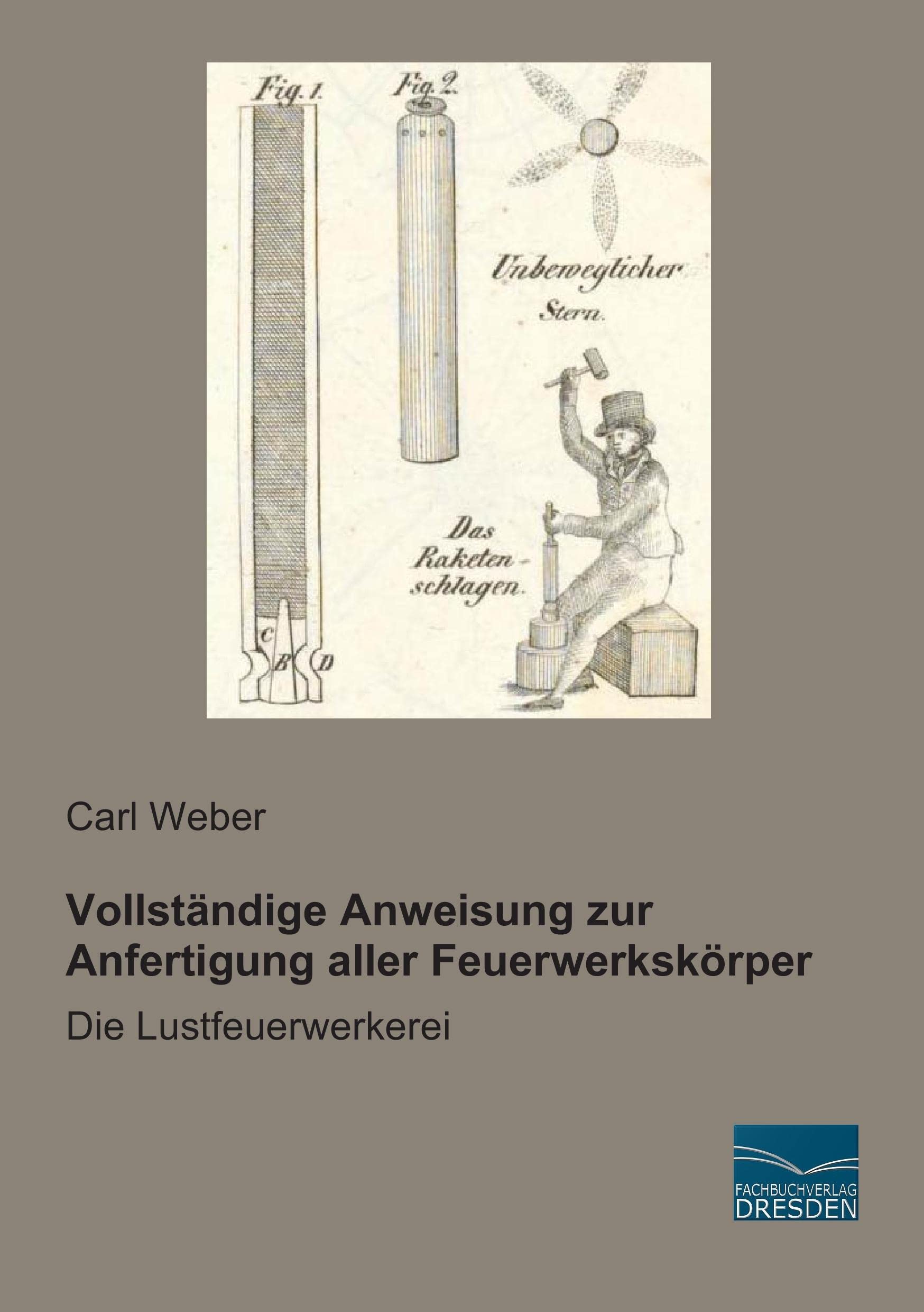 Vollstaendige Anweisung zur Anfertigung aller Feuerwerkskoerper: Die Lustfeuerwerkerei Hobbies & Crafts