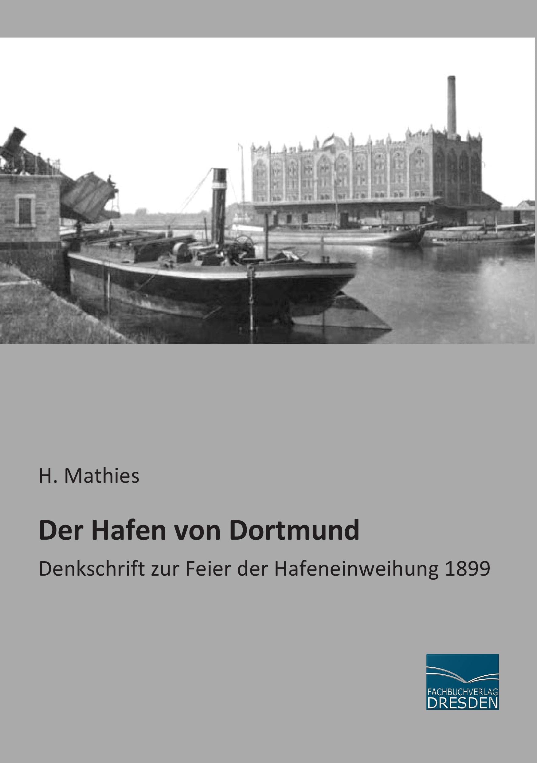 Der Hafen von Dortmund: Denkschrift zur Feier der Hafeneinweihung 1899 Politics & History