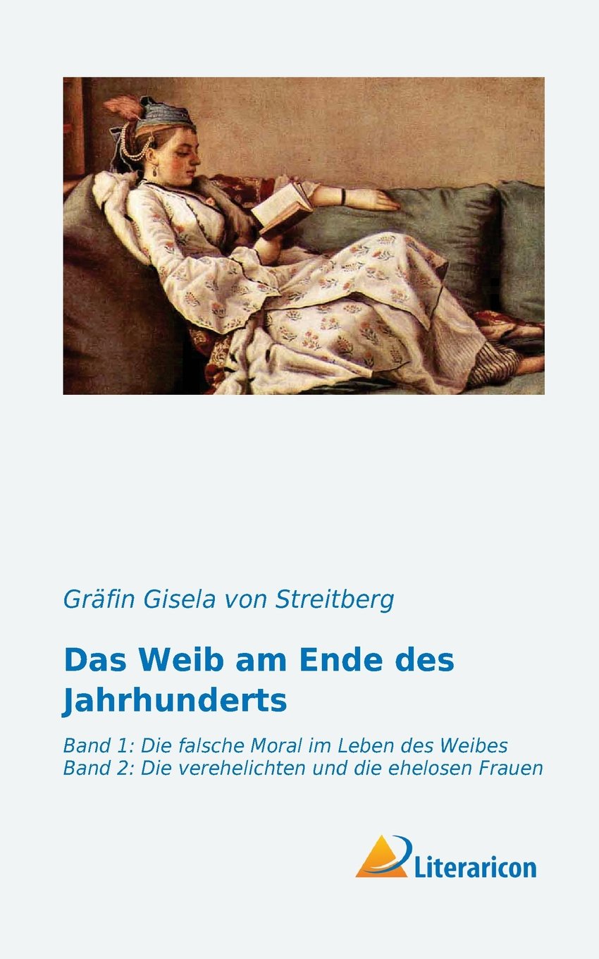 Das Weib am Ende des Jahrhunderts: Band 1 + 2: Band 1: Die falsche Moral im Leben des Weibes Band 2: Die verehelichten und die ehelosen Frauen Law
