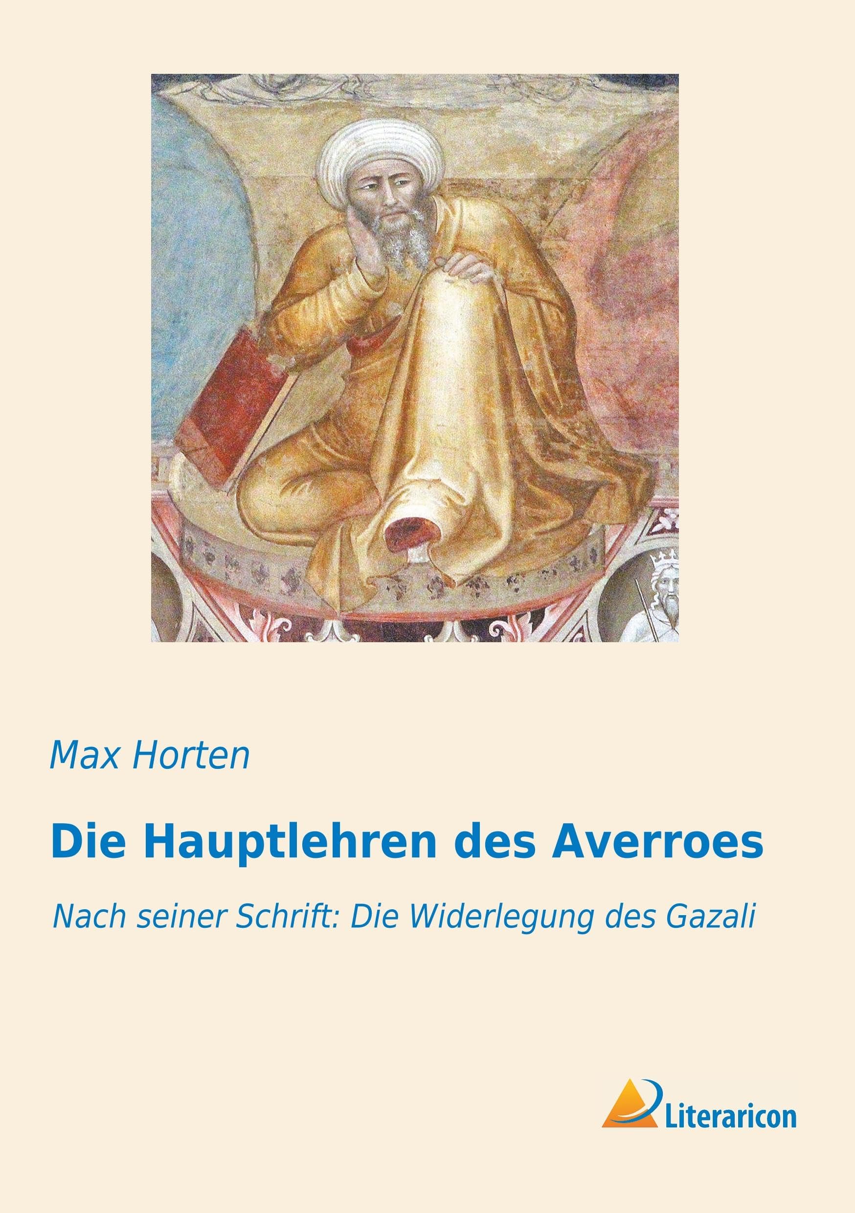 Die Hauptlehren des Averroes: Nach seiner Schrift: Die Widerlegung des Gazali Philosophy