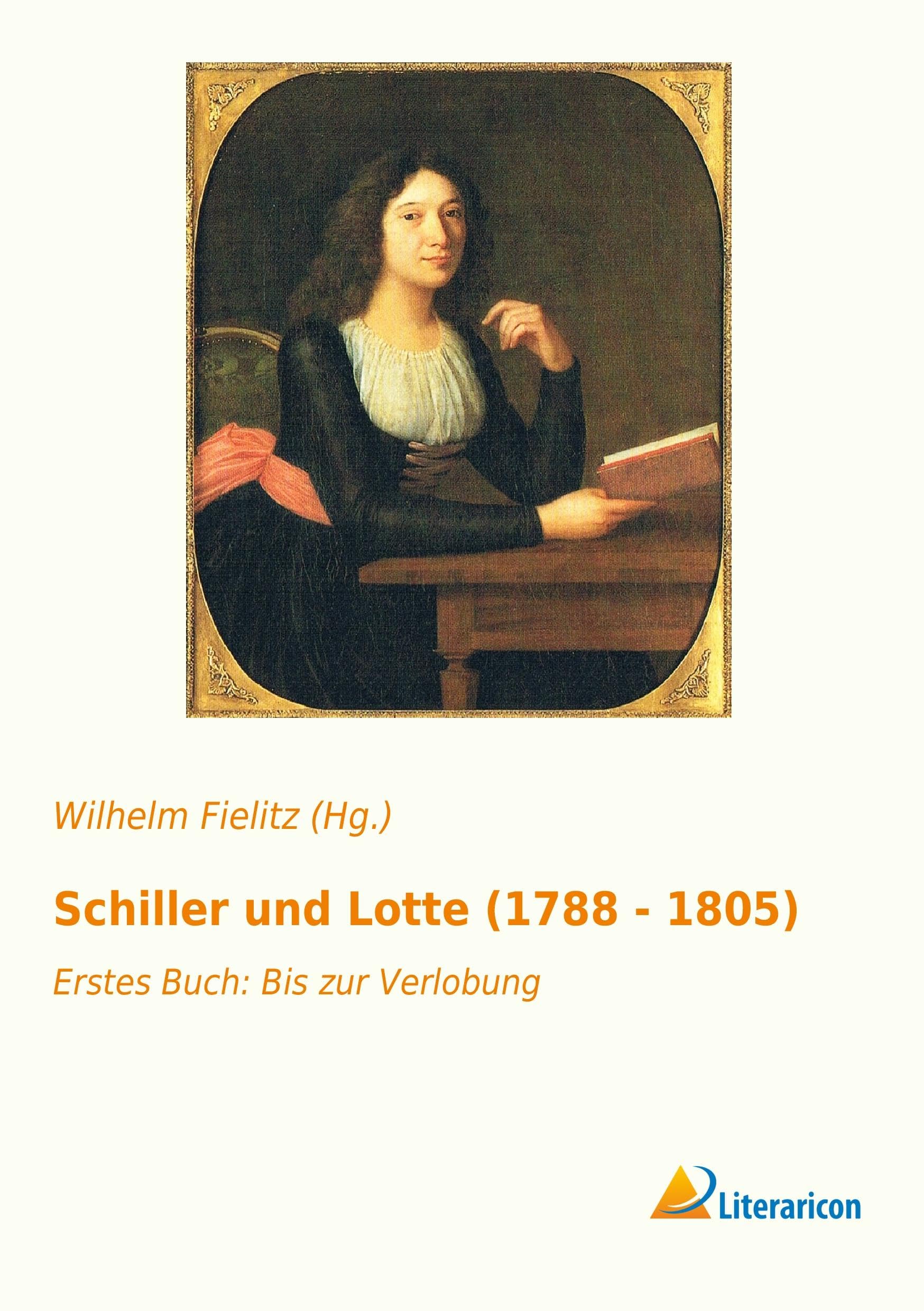 Schiller und Lotte (1788 - 1805): Erstes Buch: Bis zur Verlobung Essays & Short Stories