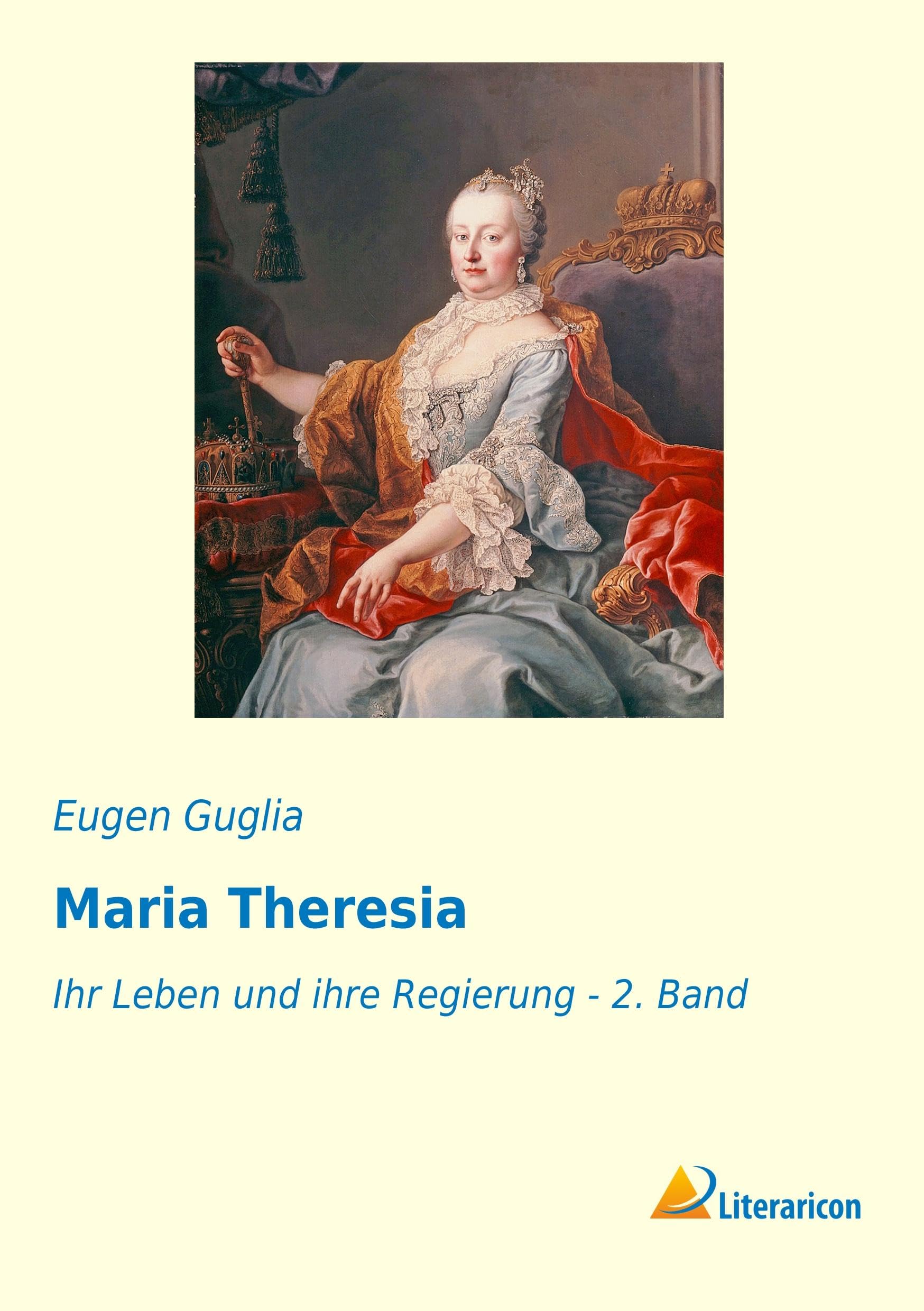 Maria Theresia: Ihr Leben und ihre Regierung - 2. Band Historical Fiction