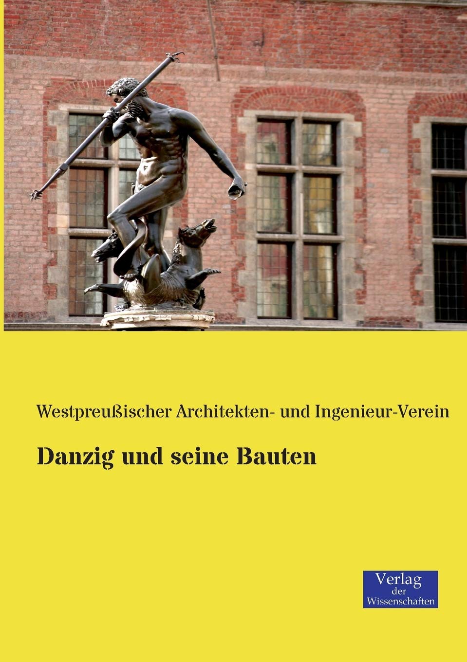 Danzig und seine Bauten: Hrsg. v. Westpreußischer Architekten- und Ingenieur-Verein Politics & History