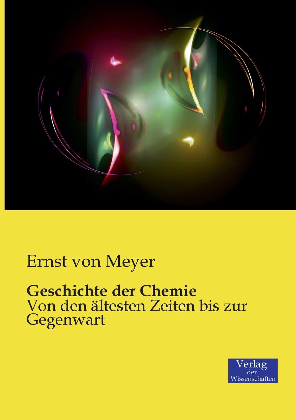 Geschichte der Chemie: Von den ältesten Zeiten bis zur Gegenwart Natural Sciences