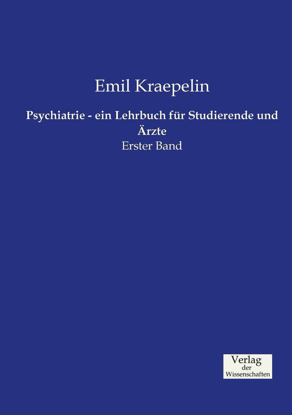 Psychiatrie - ein Lehrbuch für Studierende und Ärzte: Erster Band Medicine