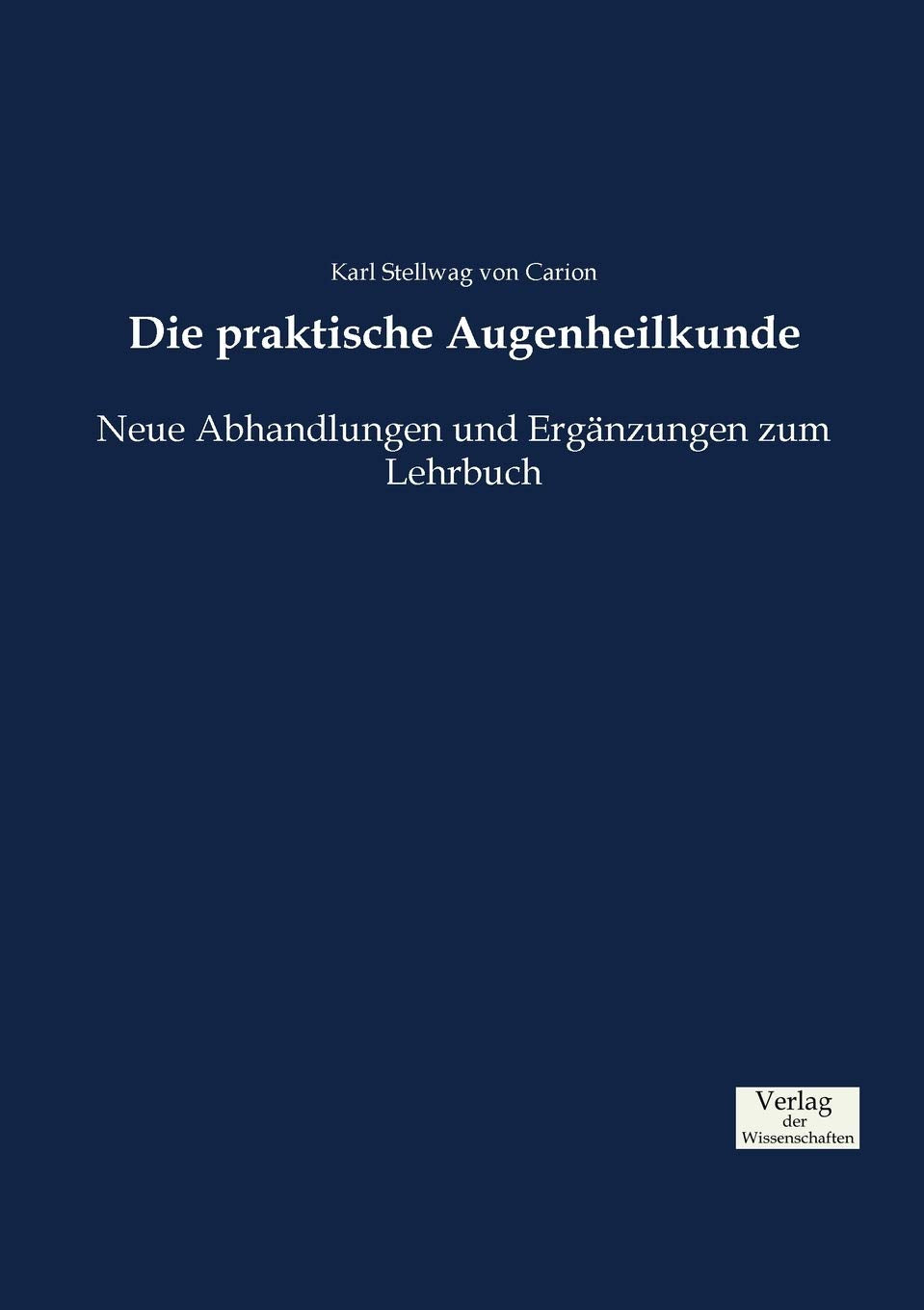 Die praktische Augenheilkunde: Neue Abhandlungen und Ergänzungen zum Lehrbuch Medicine
